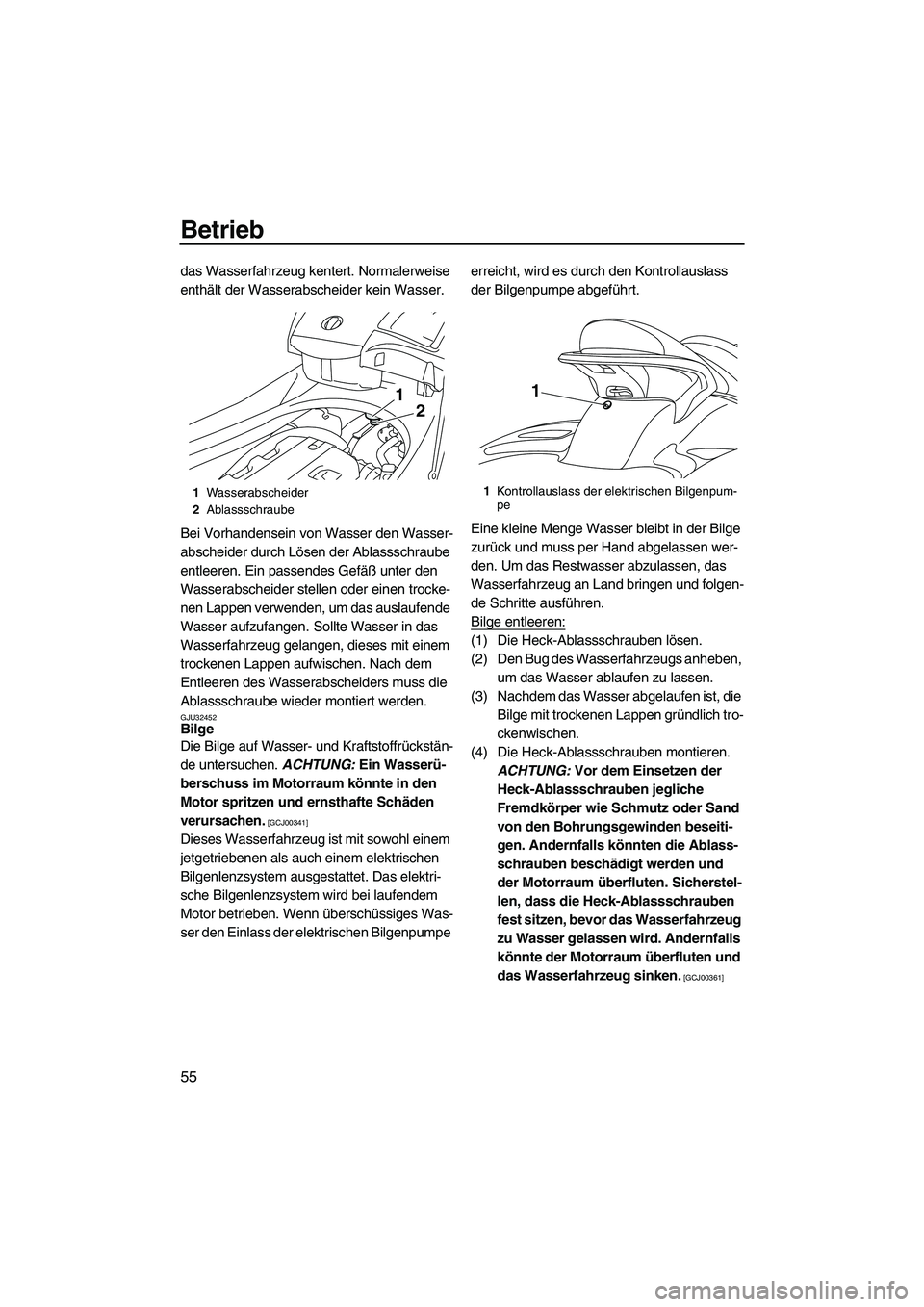 YAMAHA FX HO CRUISER 2009  Betriebsanleitungen (in German) Betrieb
55
das Wasserfahrzeug kentert. Normalerweise 
enthält der Wasserabscheider kein Wasser.
Bei Vorhandensein von Wasser den Wasser-
abscheider durch Lösen der Ablassschraube 
entleeren. Ein pas