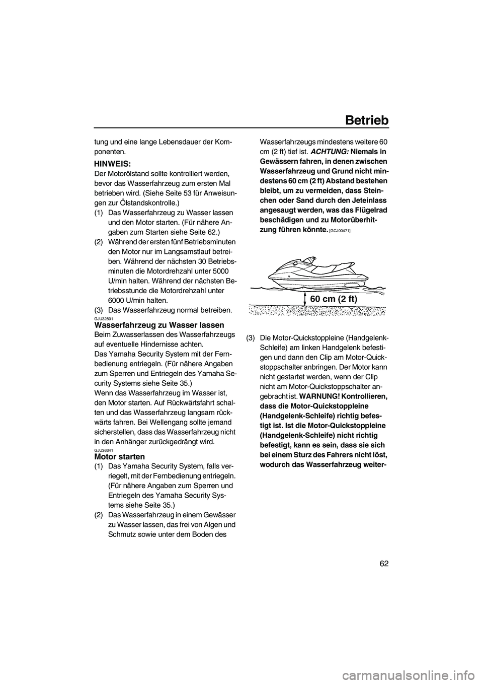 YAMAHA FX HO CRUISER 2009  Betriebsanleitungen (in German) Betrieb
62
tung und eine lange Lebensdauer der Kom-
ponenten.
HINWEIS:
Der Motorölstand sollte kontrolliert werden, 
bevor das Wasserfahrzeug zum ersten Mal 
betrieben wird. (Siehe Seite 53 für Anwe