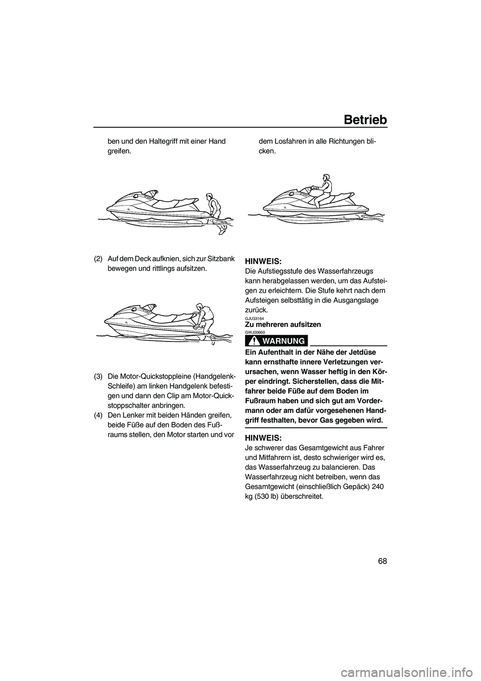 YAMAHA FX HO CRUISER 2009  Betriebsanleitungen (in German) Betrieb
68
ben und den Haltegriff mit einer Hand 
greifen.
(2) Auf dem Deck aufknien, sich zur Sitzbank 
bewegen und rittlings aufsitzen.
(3) Die Motor-Quickstoppleine (Handgelenk-
Schleife) am linken