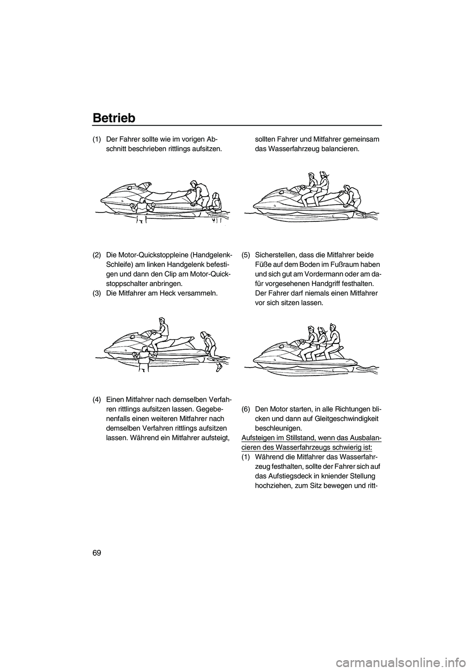 YAMAHA FX HO CRUISER 2009  Betriebsanleitungen (in German) Betrieb
69
(1) Der Fahrer sollte wie im vorigen Ab-
schnitt beschrieben rittlings aufsitzen.
(2) Die Motor-Quickstoppleine (Handgelenk-
Schleife) am linken Handgelenk befesti-
gen und dann den Clip am