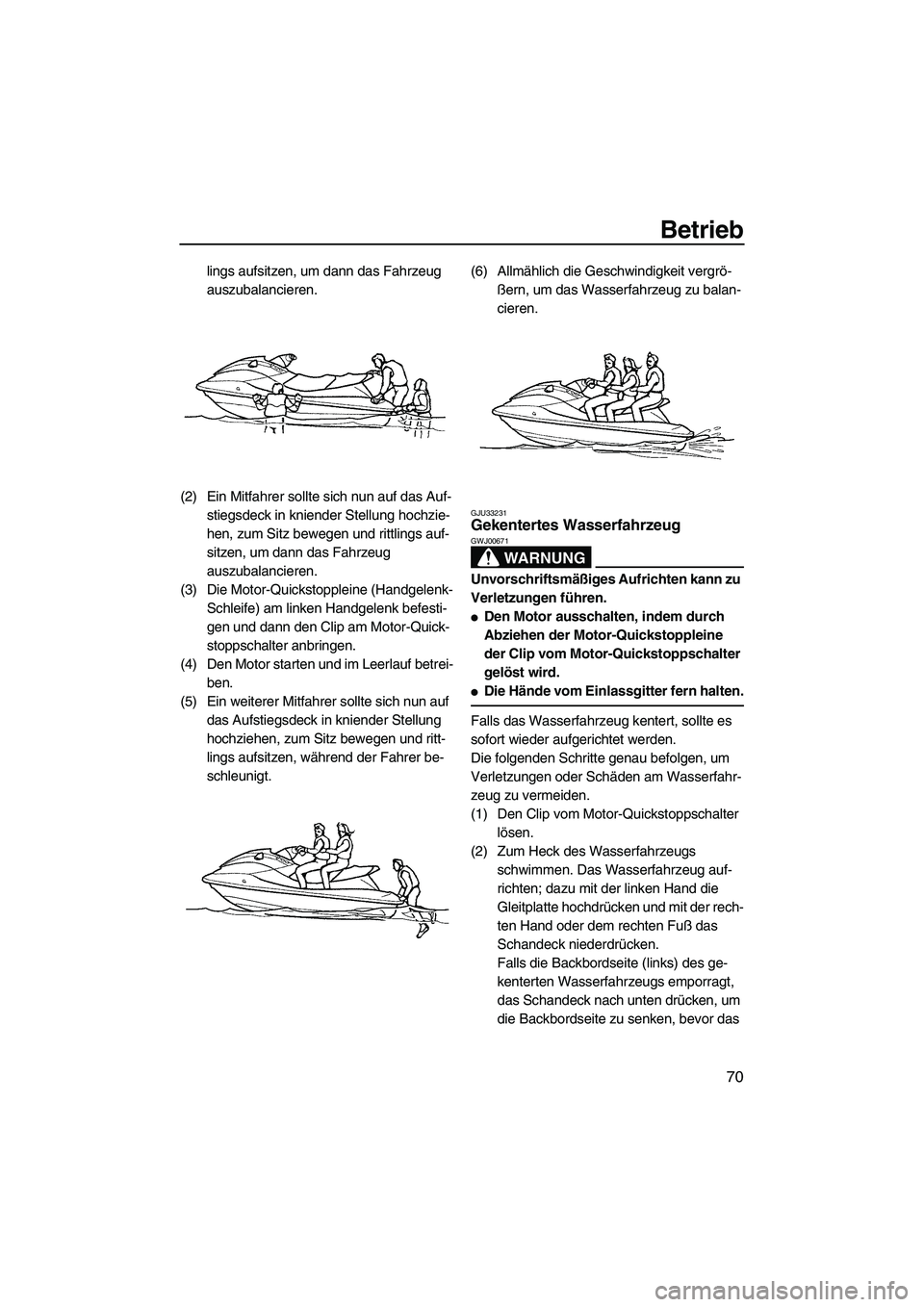 YAMAHA FX HO CRUISER 2009  Betriebsanleitungen (in German) Betrieb
70
lings aufsitzen, um dann das Fahrzeug 
auszubalancieren.
(2) Ein Mitfahrer sollte sich nun auf das Auf-
stiegsdeck in kniender Stellung hochzie-
hen, zum Sitz bewegen und rittlings auf-
sit