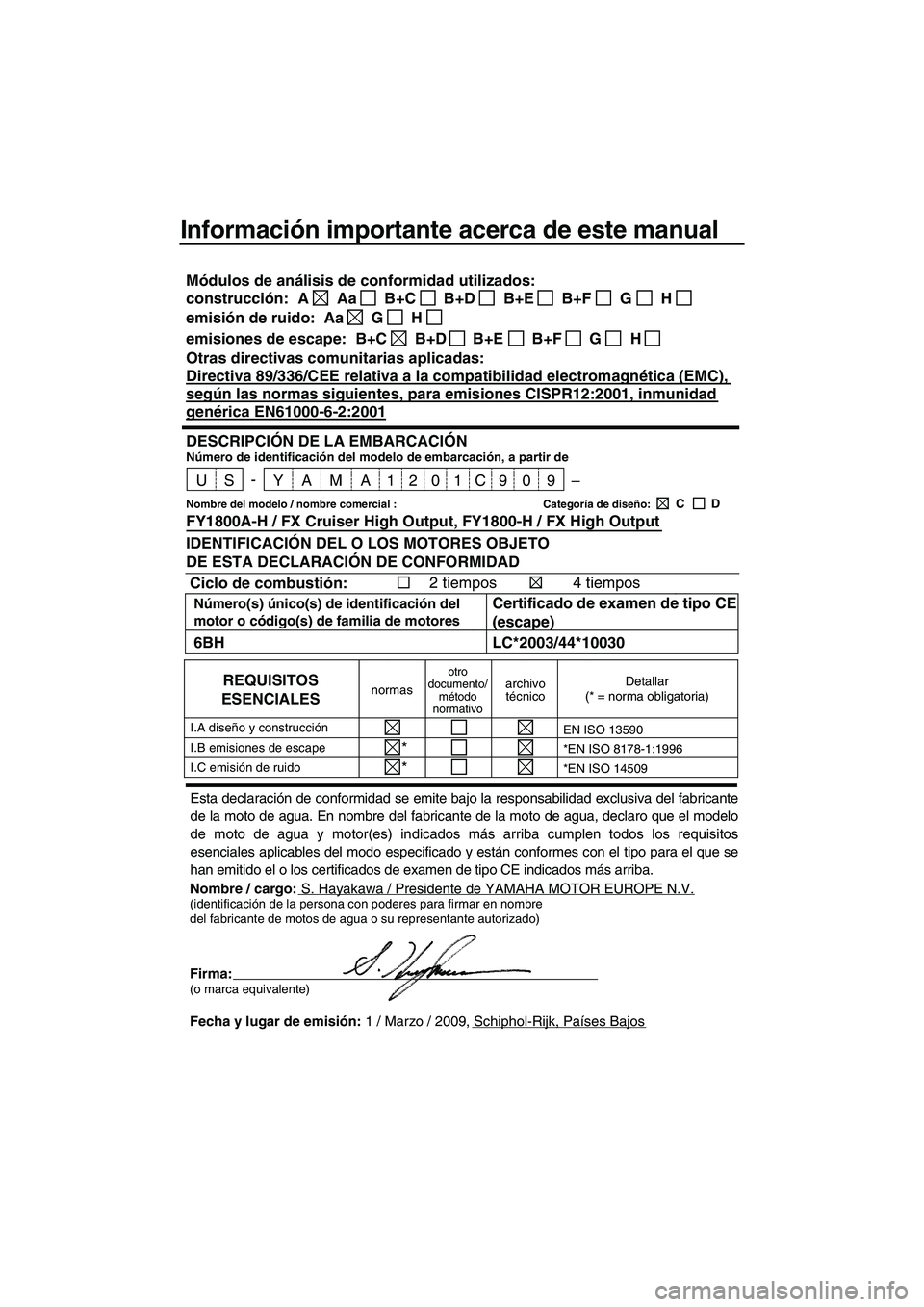 YAMAHA FX HO CRUISER 2009  Manuale de Empleo (in Spanish) Información importante acerca de este manual
Nombre / cargo:S. Hayakawa / Presidente de YAMAHA MOTOR EUROPE N.V.(identificación de la persona con poderes para firmar en nombre
del fabricante de moto