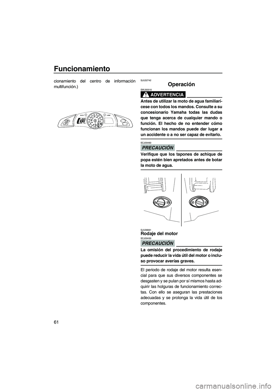 YAMAHA FX HO CRUISER 2009 Manuale de Empleo (in Spanish) Funcionamiento
61
cionamiento del centro de información
multifunción.)SJU32742
Operación
ADVERTENCIA
SWJ00510
Antes de utilizar la moto de agua familiarí-
cese con todos los mandos. Consulte a su YAMAHA FX HO CRUISER 2009 Manuale de Empleo (in Spanish) Funcionamiento
61
cionamiento del centro de información
multifunción.)SJU32742
Operación
ADVERTENCIA
SWJ00510
Antes de utilizar la moto de agua familiarí-
cese con todos los mandos. Consulte a su