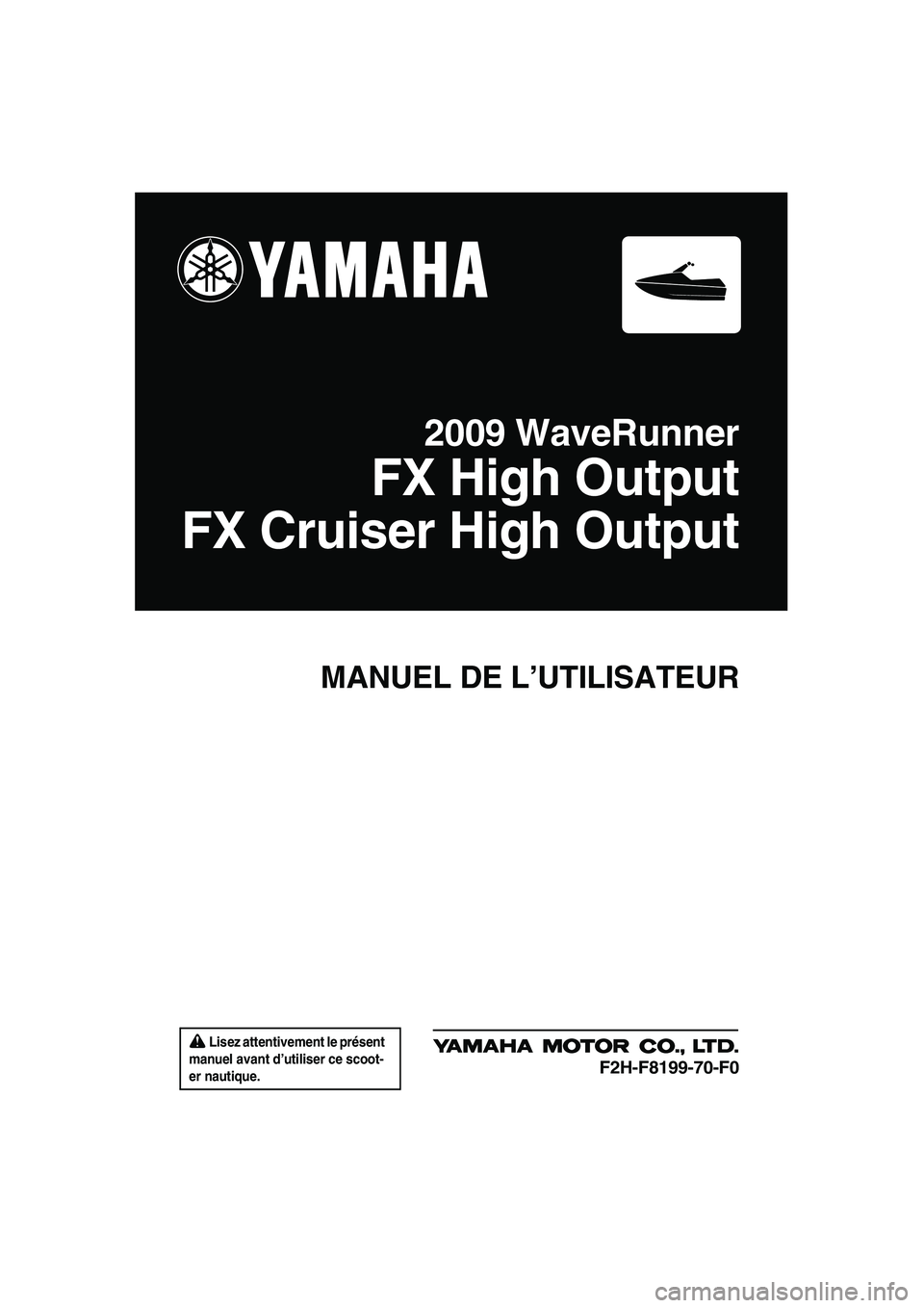 YAMAHA FX HO CRUISER 2009  Notices Demploi (in French)  Lisez attentivement le présent 
manuel avant d’utiliser ce scoot-
er nautique.
MANUEL DE L’UTILISATEUR
2009 WaveRunner
FX High Output
FX Cruiser High Output
F2H-F8199-70-F0
UF2H70F0.book  Page 1