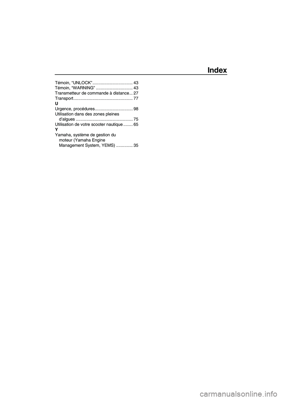 YAMAHA FX HO CRUISER 2009  Notices Demploi (in French) Index
Témoin, “UNLOCK”.................................. 43
Témoin, “WARNING”............................... 43
Transmetteur de commande à distance... 27
Transport .........................