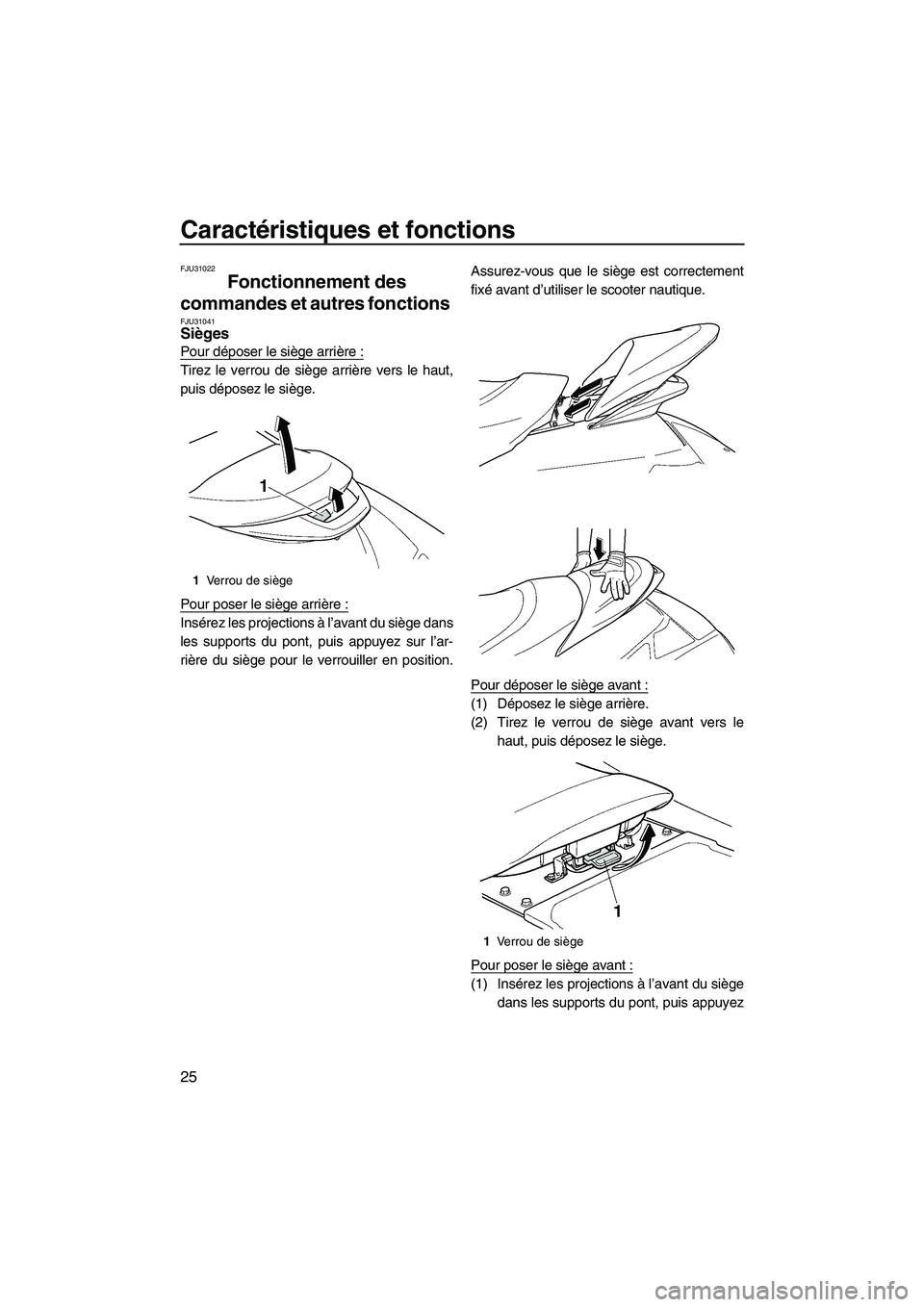YAMAHA FX HO CRUISER 2009  Notices Demploi (in French) Caractéristiques et fonctions
25
FJU31022
Fonctionnement des 
commandes et autres fonctions 
FJU31041Sièges 
Pour déposer le siège arrière :
Tirez le verrou de siège arrière vers le haut,
puis 