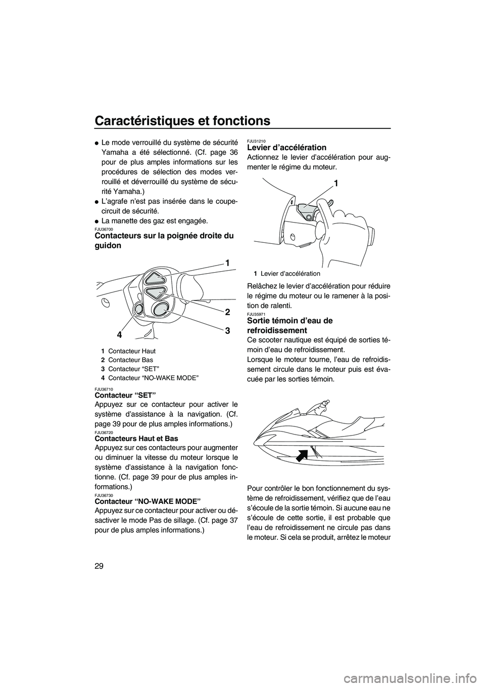 YAMAHA FX HO CRUISER 2009  Notices Demploi (in French) Caractéristiques et fonctions
29
Le mode verrouillé du système de sécurité
Yamaha a été sélectionné. (Cf. page 36
pour de plus amples informations sur les
procédures de sélection des modes