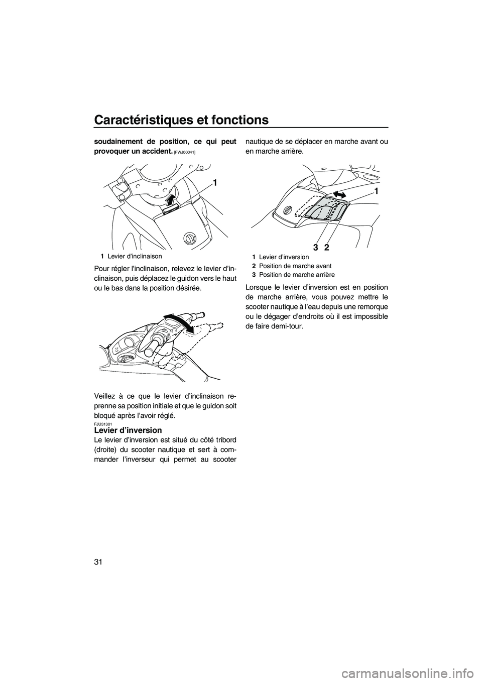 YAMAHA FX HO CRUISER 2009  Notices Demploi (in French) Caractéristiques et fonctions
31
soudainement de position, ce qui peut
provoquer un accident.
 [FWJ00041]
Pour régler l’inclinaison, relevez le levier d’in-
clinaison, puis déplacez le guidon v