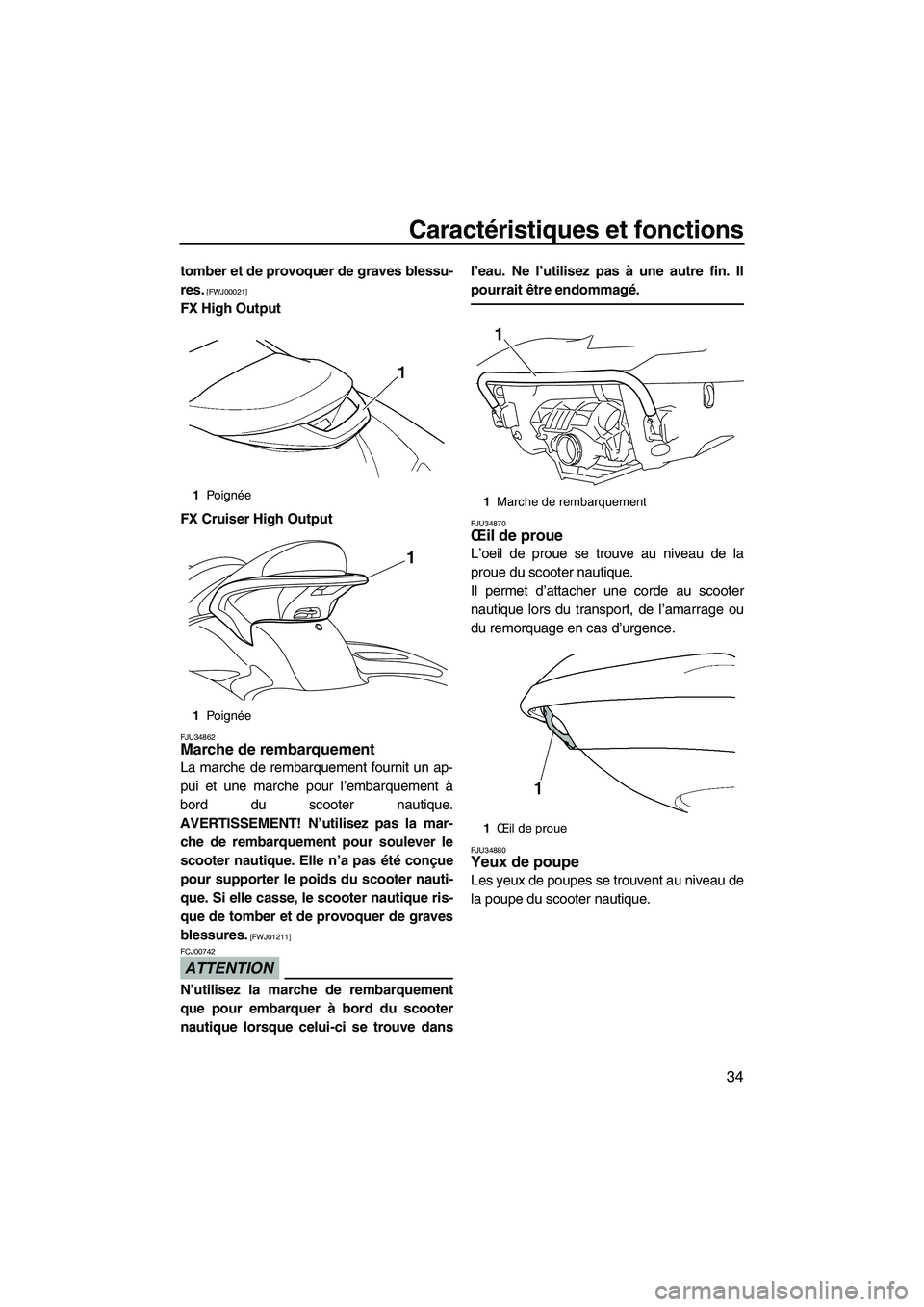 YAMAHA FX HO CRUISER 2009  Notices Demploi (in French) Caractéristiques et fonctions
34
tomber et de provoquer de graves blessu-
res.
 [FWJ00021]
FX High Output
FX Cruiser High Output
FJU34862Marche de rembarquement 
La marche de rembarquement fournit un