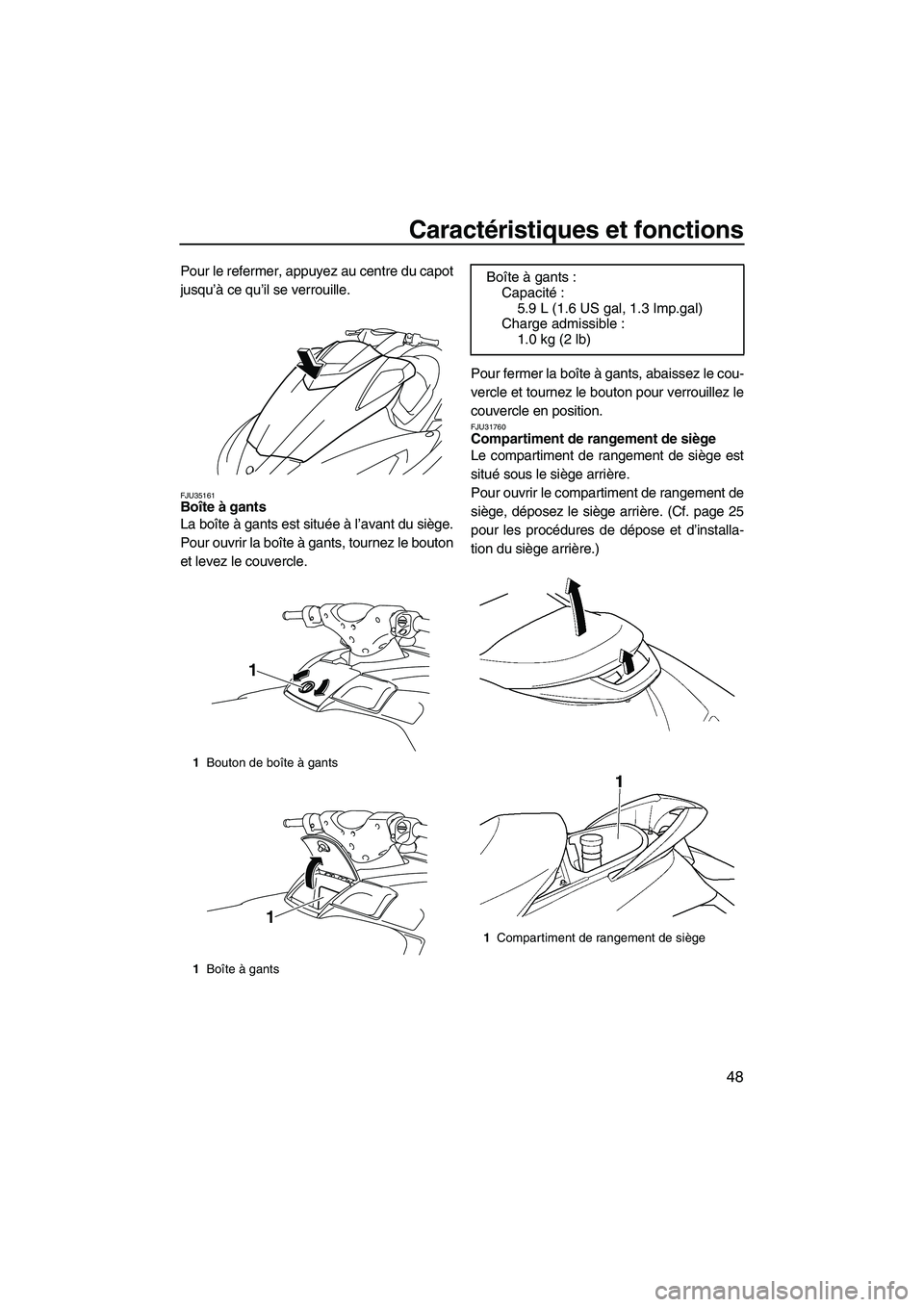 YAMAHA FX HO CRUISER 2009  Notices Demploi (in French) Caractéristiques et fonctions
48
Pour le refermer, appuyez au centre du capot
jusqu’à ce qu’il se verrouille.
FJU35161Boîte à gants 
La boîte à gants est située à l’avant du siège.
Pour