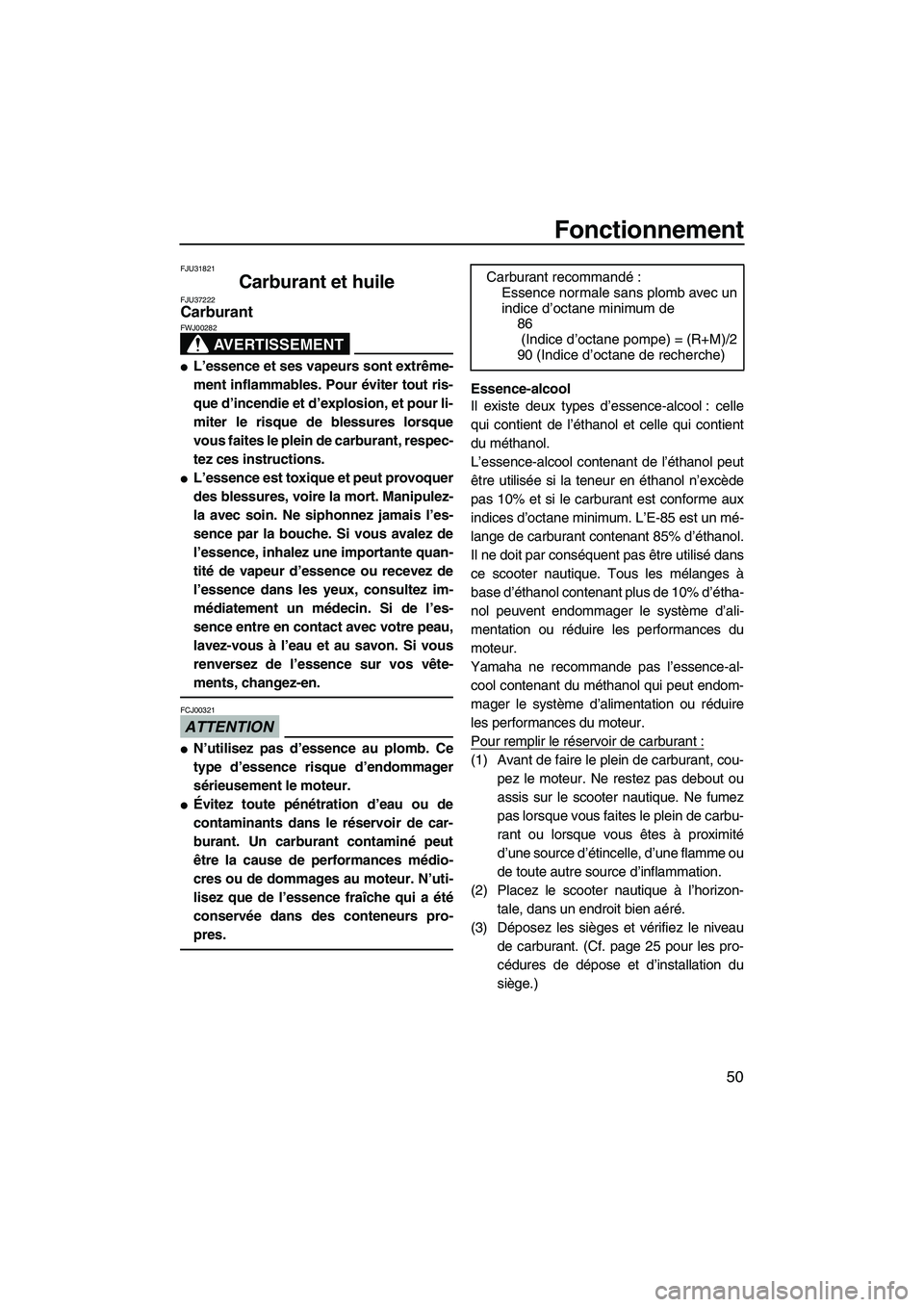 YAMAHA FX HO CRUISER 2009  Notices Demploi (in French) Fonctionnement
50
FJU31821
Carburant et huile FJU37222Carburant 
AVERTISSEMENT
FWJ00282
L’essence et ses vapeurs sont extrême-
ment inflammables. Pour éviter tout ris-
que d’incendie et d’exp