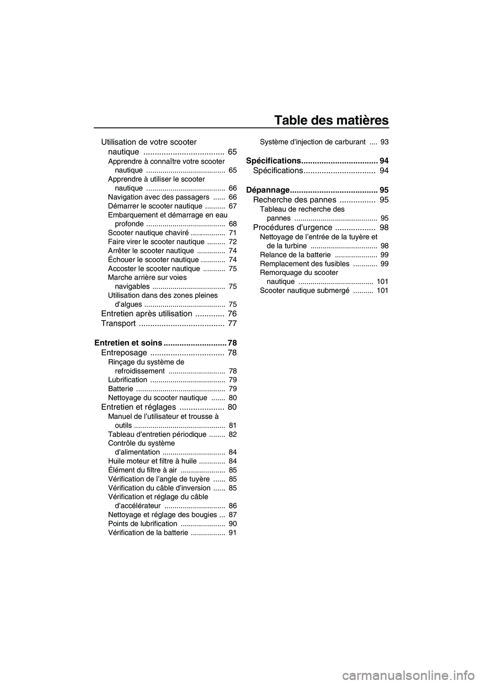 YAMAHA FX HO CRUISER 2009  Notices Demploi (in French) Table des matières
Utilisation de votre scooter 
nautique ....................................  65
Apprendre à connaître votre scooter 
nautique .......................................  65
Apprendr