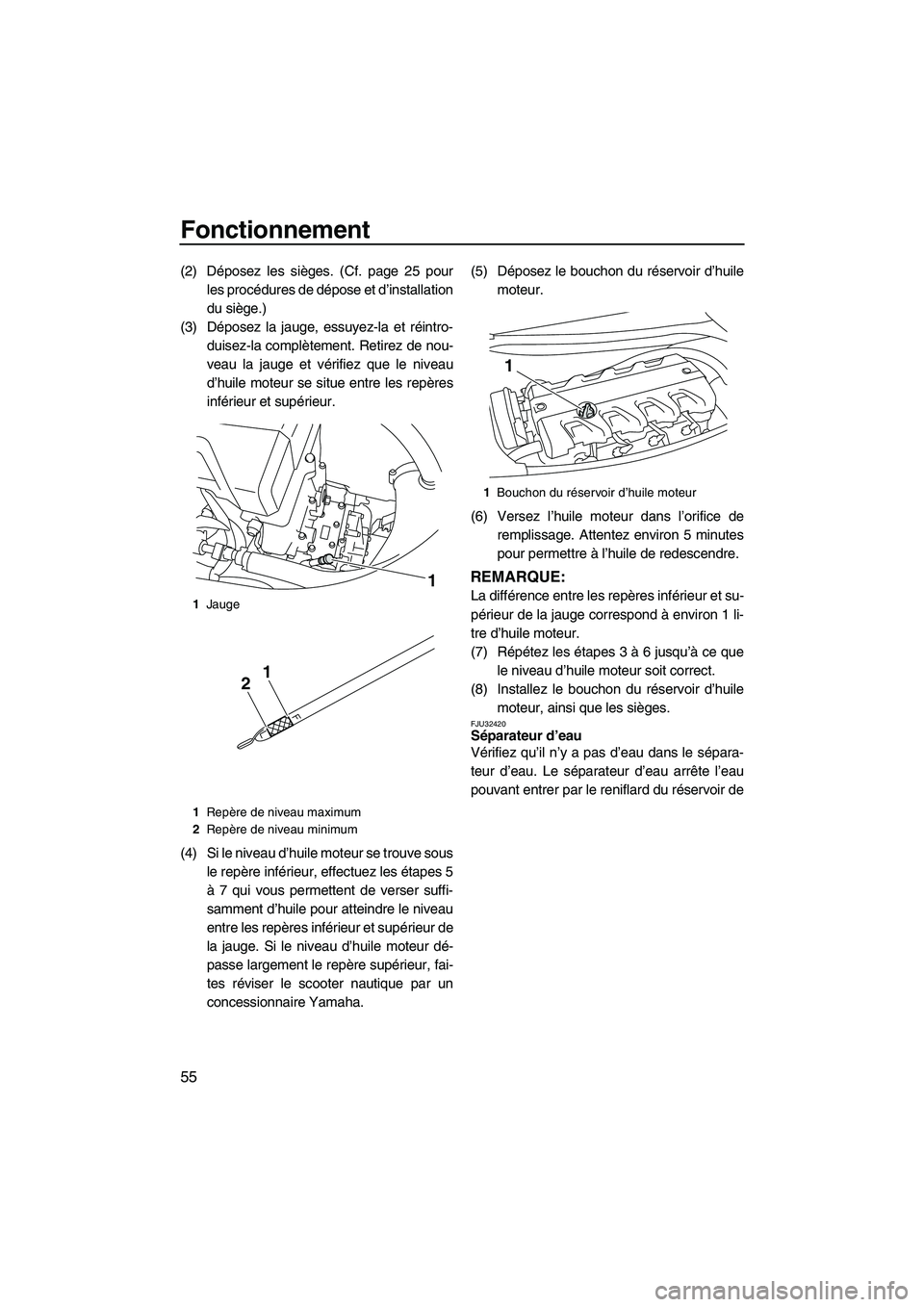 YAMAHA FX HO CRUISER 2009  Notices Demploi (in French) Fonctionnement
55
(2) Déposez les sièges. (Cf. page 25 pour
les procédures de dépose et d’installation
du siège.)
(3) Déposez la jauge, essuyez-la et réintro-
duisez-la complètement. Retirez