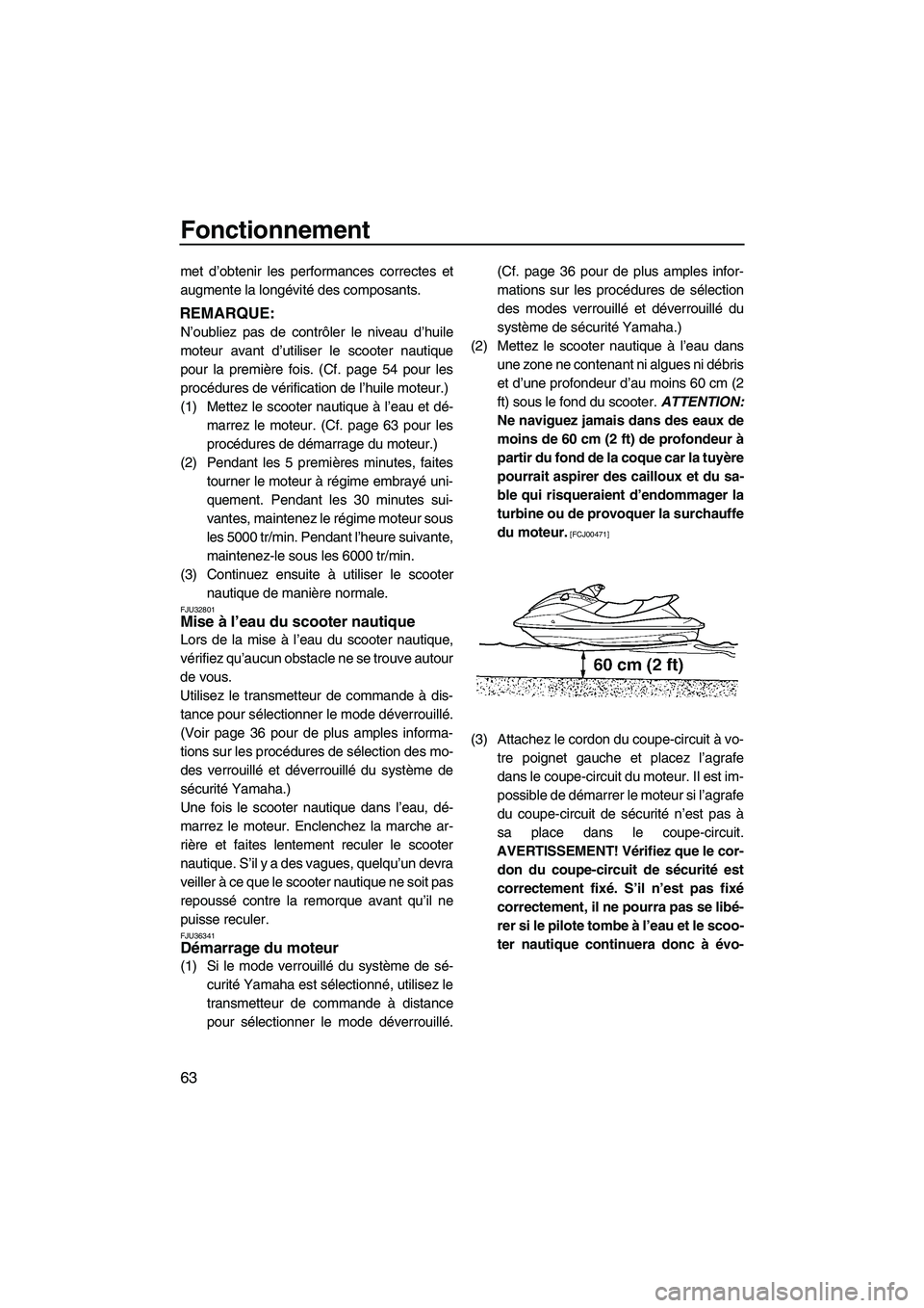 YAMAHA FX HO CRUISER 2009  Notices Demploi (in French) Fonctionnement
63
met d’obtenir les performances correctes et
augmente la longévité des composants.
REMARQUE:
N’oubliez pas de contrôler le niveau d’huile
moteur avant d’utiliser le scooter