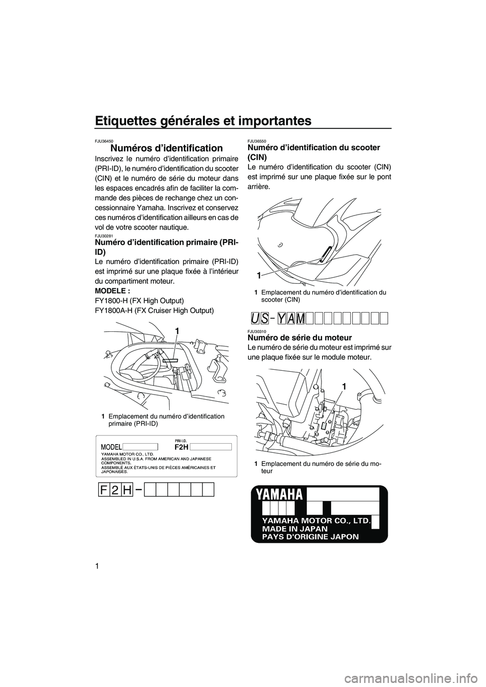 YAMAHA FX HO CRUISER 2009 Notices Demploi (in French) Etiquettes générales et importantes
1
FJU36450
Numéros d’identification
Inscrivez le numéro d’identification primaire
(PRI-ID), le numéro d’identification du scooter
(CIN) et le numéro de YAMAHA FX HO CRUISER 2009 Notices Demploi (in French) Etiquettes générales et importantes
1
FJU36450
Numéros d’identification
Inscrivez le numéro d’identification primaire
(PRI-ID), le numéro d’identification du scooter
(CIN) et le numéro de