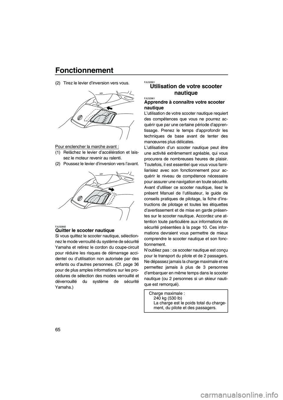 YAMAHA FX HO CRUISER 2009  Notices Demploi (in French) Fonctionnement
65
(2) Tirez le levier d’inversion vers vous.
Pour enclencher la marche avant :
(1) Relâchez le levier d’accélération et lais-
sez le moteur revenir au ralenti.
(2) Poussez le le