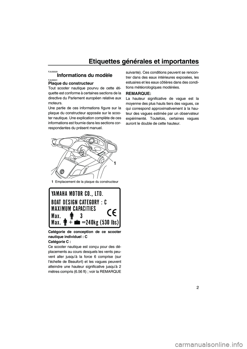 YAMAHA FX HO CRUISER 2009  Notices Demploi (in French) Etiquettes générales et importantes
2
FJU30320
Informations du modèle FJU30331Plaque du constructeur 
Tout scooter nautique pourvu de cette éti-
quette est conforme à certaines sections de la
dir