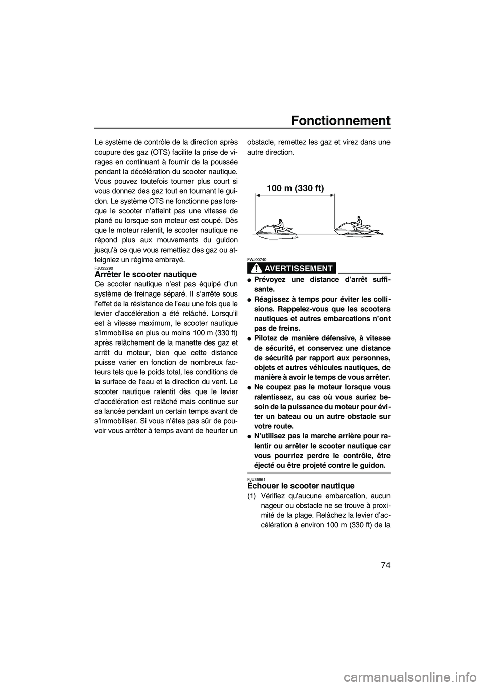 YAMAHA FX HO CRUISER 2009  Notices Demploi (in French) Fonctionnement
74
Le système de contrôle de la direction après
coupure des gaz (OTS) facilite la prise de vi-
rages en continuant à fournir de la poussée
pendant la décélération du scooter nau