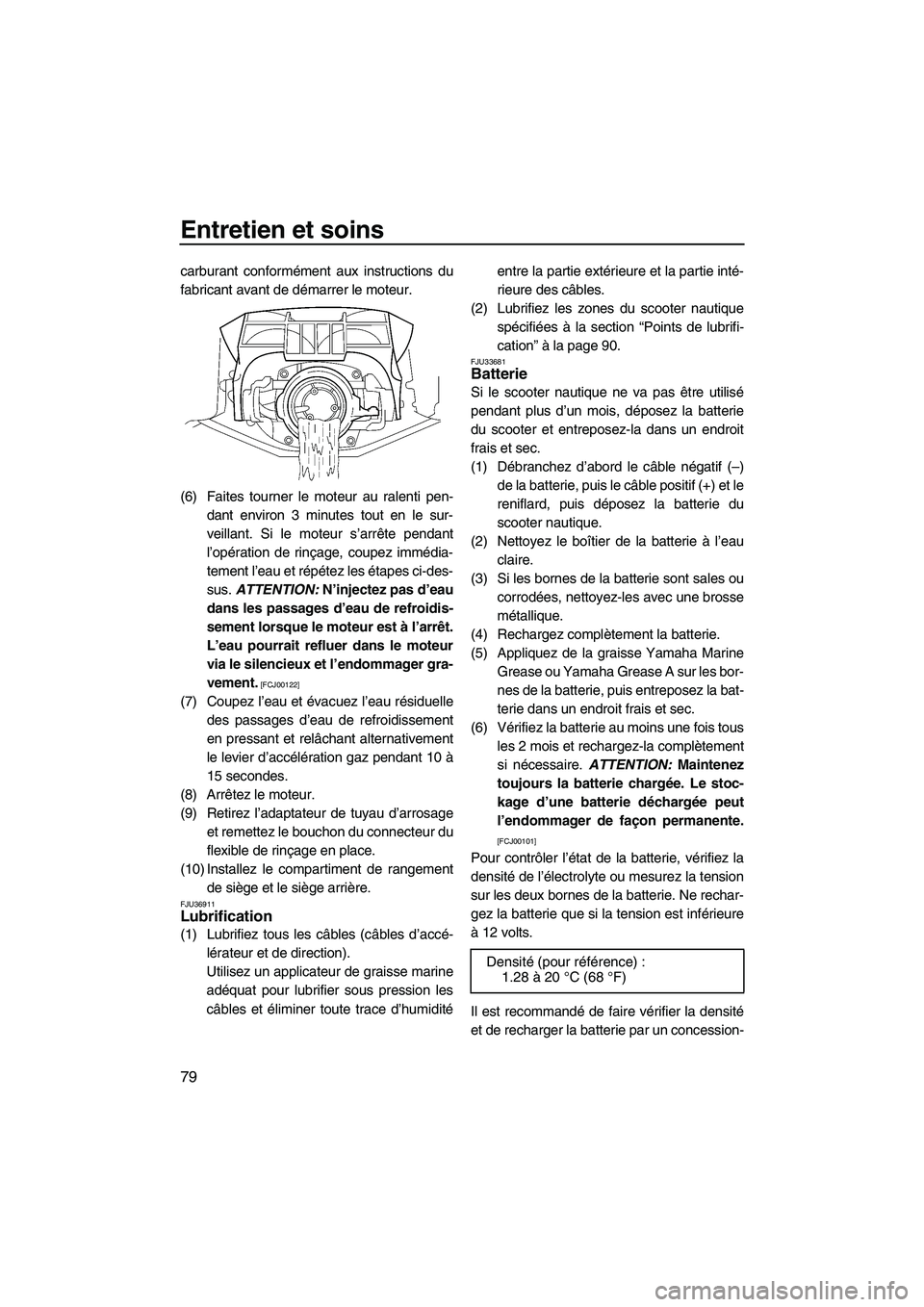 YAMAHA FX HO CRUISER 2009  Notices Demploi (in French) Entretien et soins
79
carburant conformément aux instructions du
fabricant avant de démarrer le moteur.
(6) Faites tourner le moteur au ralenti pen-
dant environ 3 minutes tout en le sur-
veillant. 