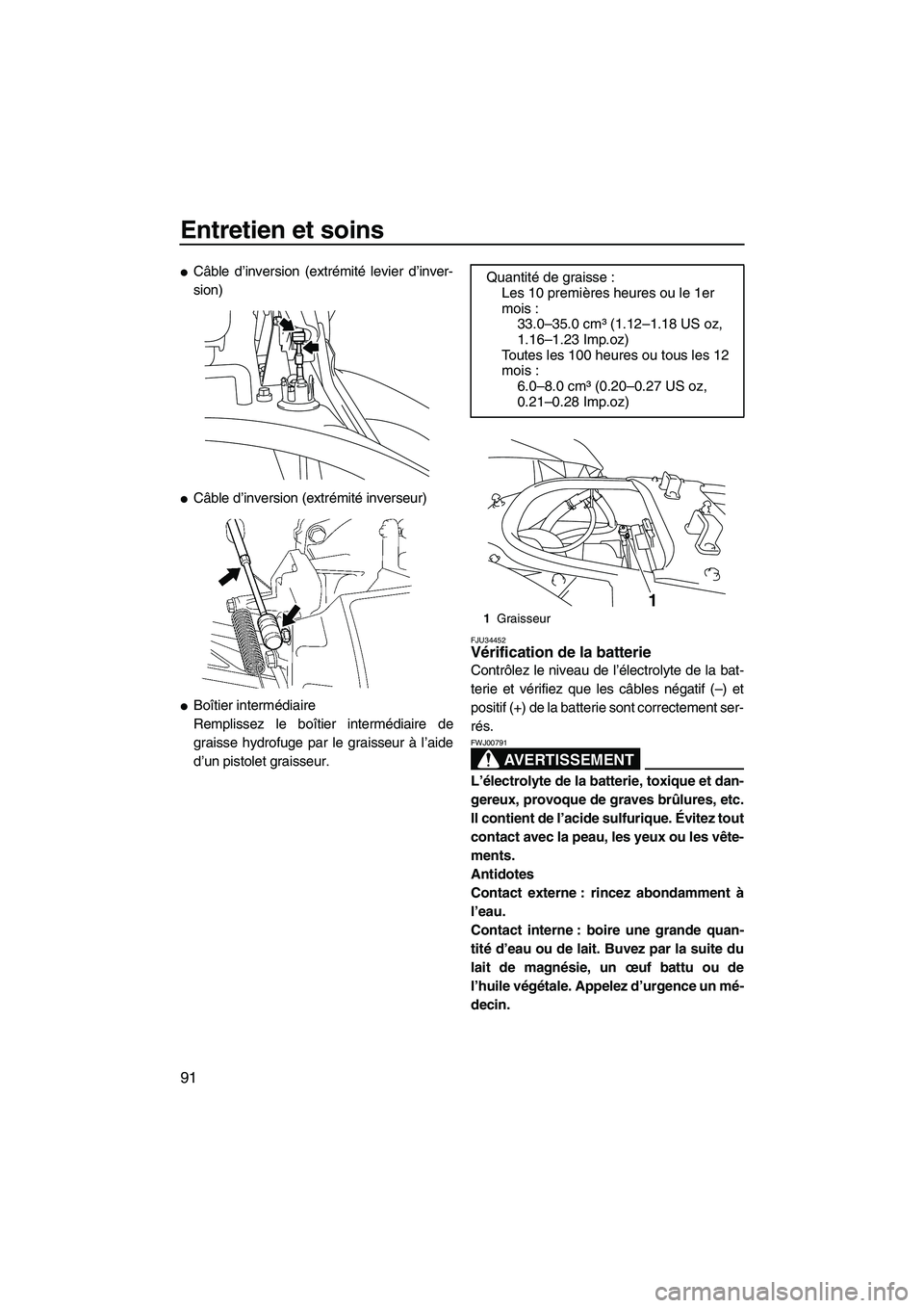 YAMAHA FX HO CRUISER 2009  Notices Demploi (in French) Entretien et soins
91
Câble d’inversion (extrémité levier d’inver-
sion)
Câble d’inversion (extrémité inverseur)
Boîtier intermédiaire
Remplissez le boîtier intermédiaire de
graisse