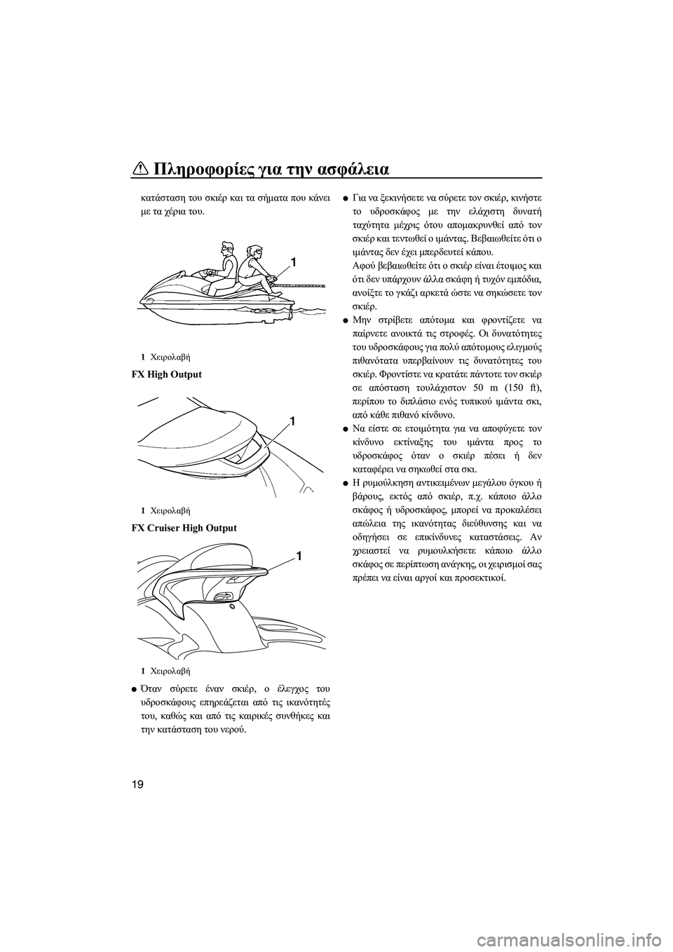 YAMAHA FX HO CRUISER 2009  ΟΔΗΓΌΣ ΧΡΉΣΗΣ (in Greek) Πληροφορίες για την ασφάλεια
19
κατάσταση του σκιέρ και τα σήµατα που κάνει
µε τα χέρια του.
FX High Output
FX Cruiser High Out