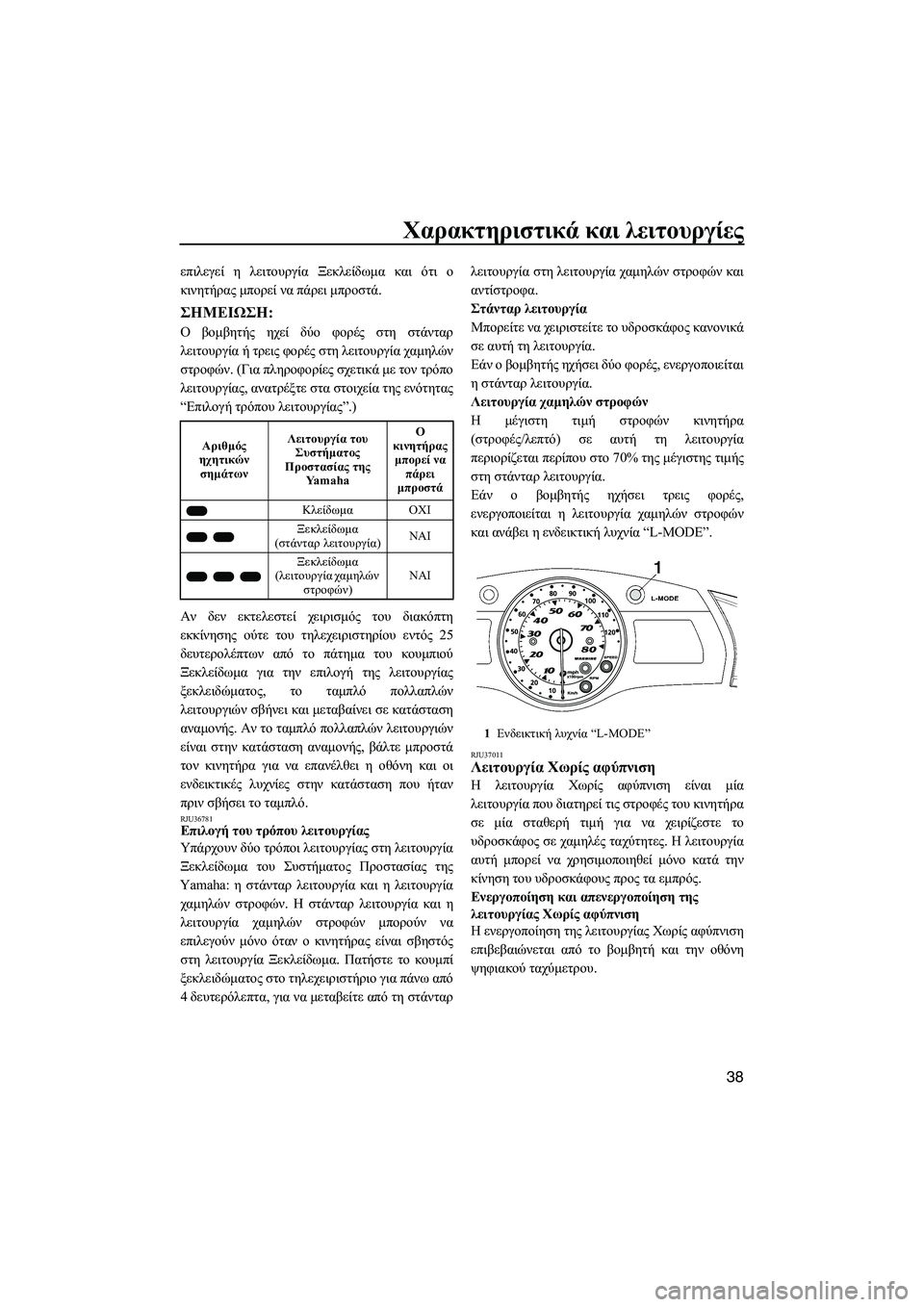 YAMAHA FX HO CRUISER 2009  ΟΔΗΓΌΣ ΧΡΉΣΗΣ (in Greek) Χαρακτηριστικά και λειτουργίες
38
επιλεγεί η λειτουργία Ξεκλείδωµα και ότι ο
κινητήρας µπορεί να πάρει µπροσ�
