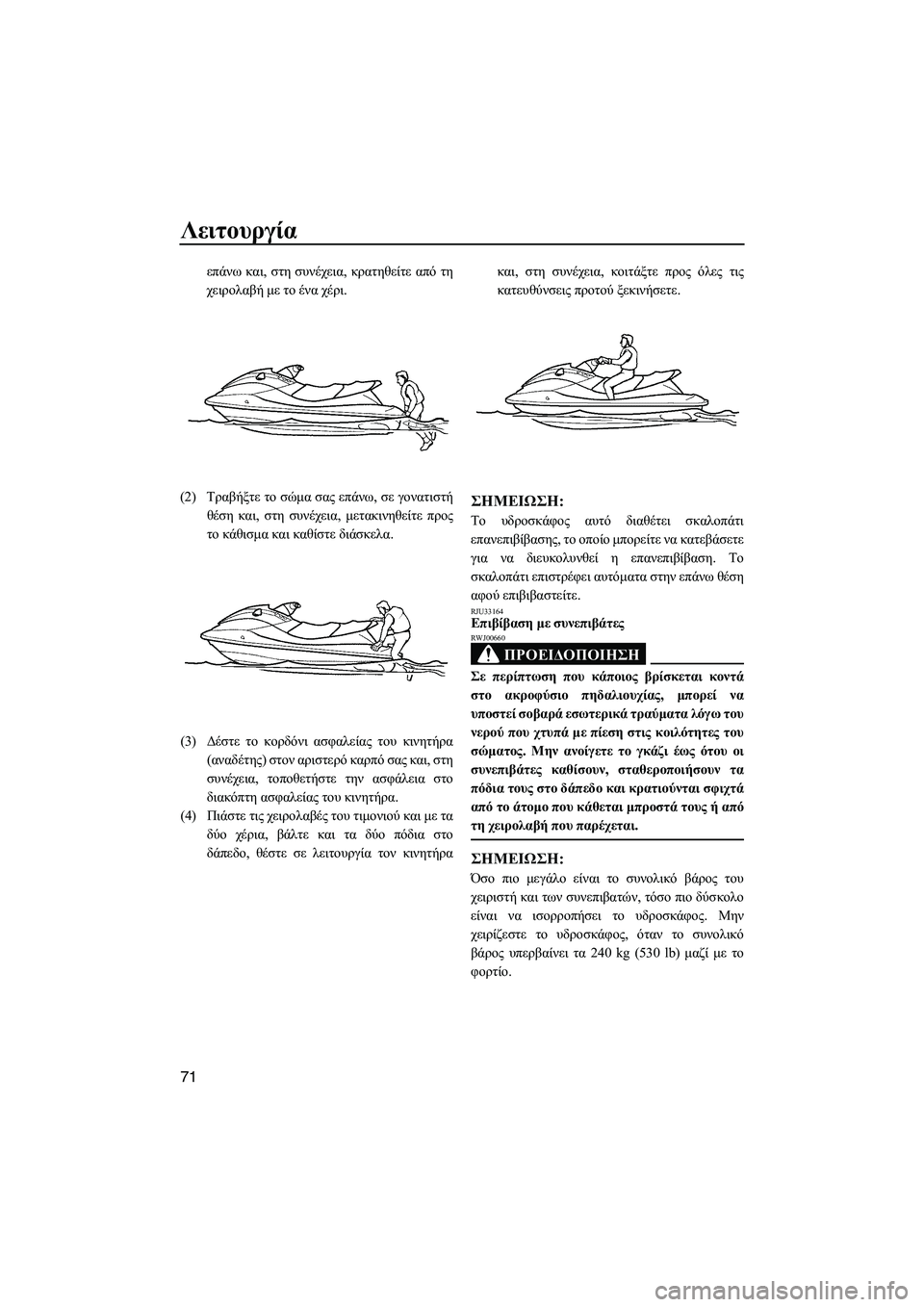 YAMAHA FX HO CRUISER 2009  ΟΔΗΓΌΣ ΧΡΉΣΗΣ (in Greek) Λειτουργία
71
επάνω και, στη συνέχεια, κρατηθείτε από τη
χειρολαβή µε το ένα χέρι.
(2)Τραβήξτε το σώµα σας επάνω, 