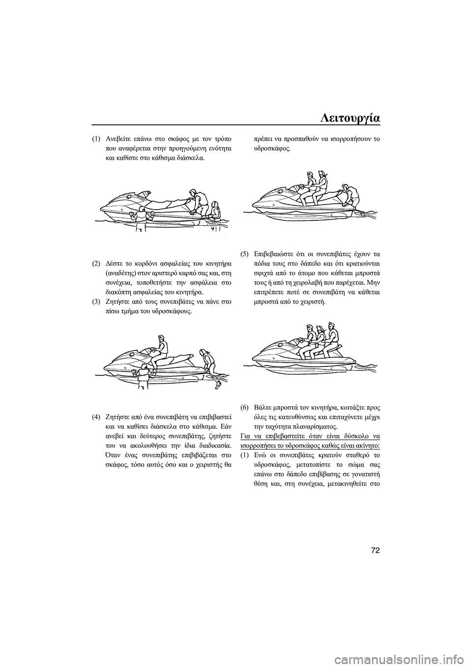 YAMAHA FX HO CRUISER 2009  ΟΔΗΓΌΣ ΧΡΉΣΗΣ (in Greek) Λειτουργία
72
(1)Ανεβείτε επάνω στο σκάφος µε τον τρόπο
που αναφέρεται στην προηγούµενη ενότητα
και καθίστε στ