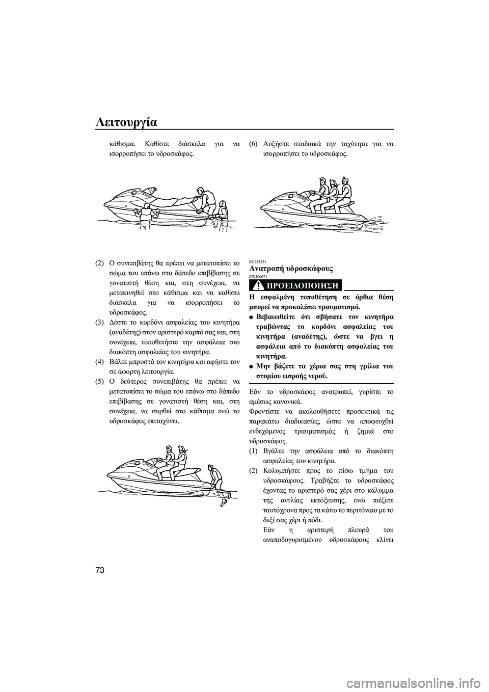 YAMAHA FX HO CRUISER 2009  ΟΔΗΓΌΣ ΧΡΉΣΗΣ (in Greek) Λειτουργία
73
κάθισµα. Καθίστε διάσκελα για να
ισορροπήσει το υδροσκάφος.
(2)Ο συνεπιβάτης θα πρέπει να µετατοπ