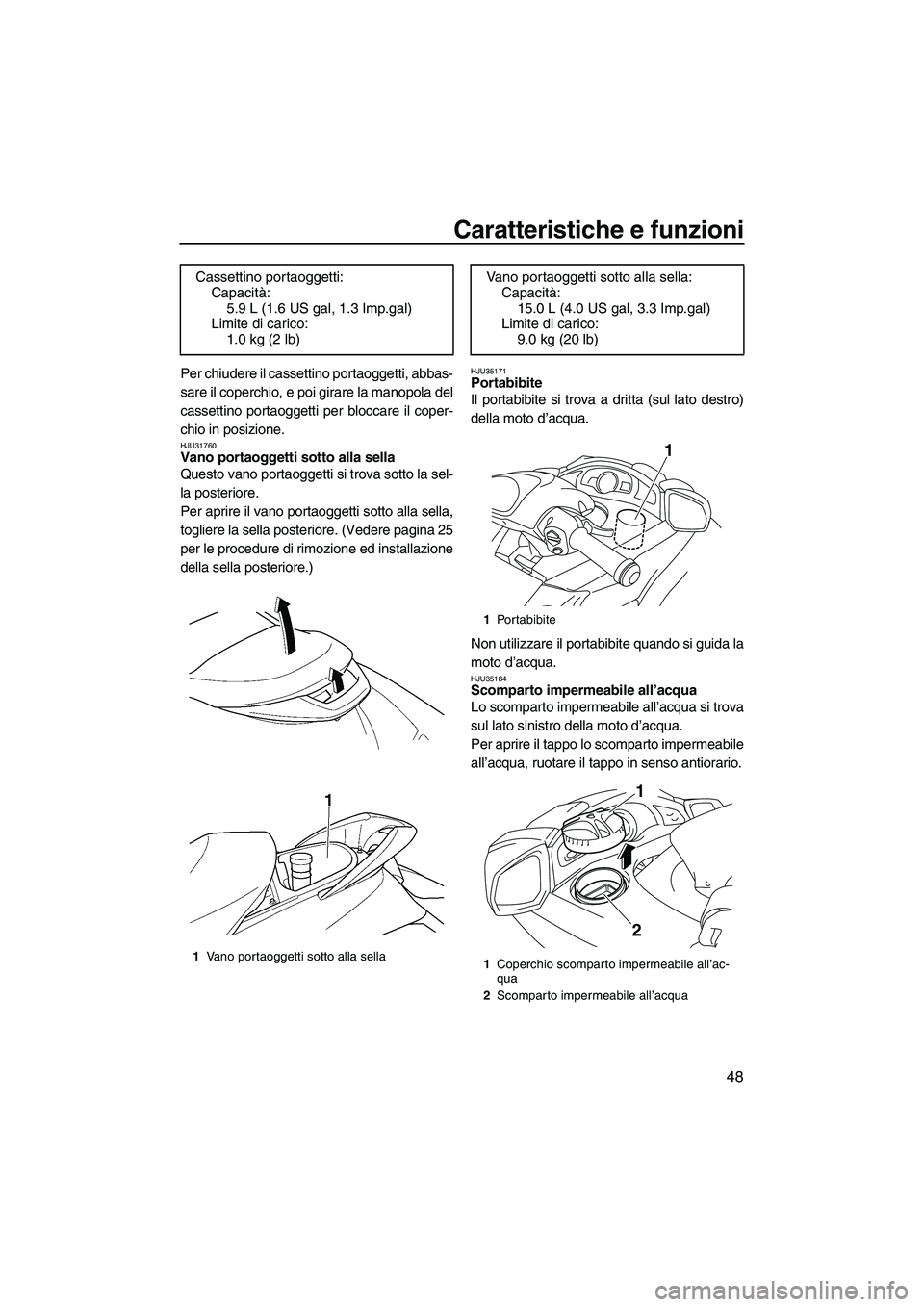 YAMAHA FX HO CRUISER 2009  Manuale duso (in Italian) Caratteristiche e funzioni
48
Per chiudere il cassettino portaoggetti, abbas-
sare il coperchio, e poi girare la manopola del
cassettino portaoggetti per bloccare il coper-
chio in posizione.
HJU31760