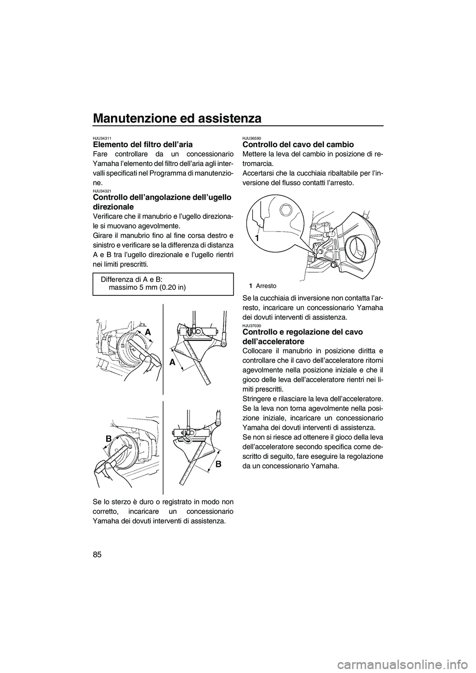 YAMAHA FX HO CRUISER 2009  Manuale duso (in Italian) Manutenzione ed assistenza
85
HJU34311Elemento del filtro dell’aria 
Fare controllare da un concessionario
Yamaha l’elemento del filtro dell’aria agli inter-
valli specificati nel Programma di m