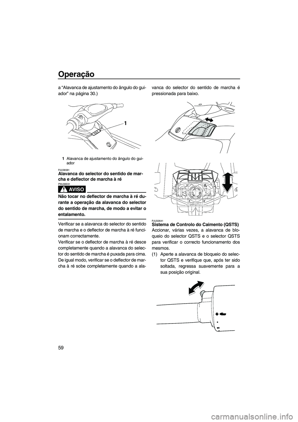YAMAHA FX HO CRUISER 2009  Manual de utilização (in Portuguese) Operação
59
a “Alavanca de ajustamento do ângulo do gui-
ador” na página 30.)
PJU36581Alavanca do selector do sentido de mar-
cha e deflector de marcha à ré 
AV I S O
PWJ00031
Não tocar no 