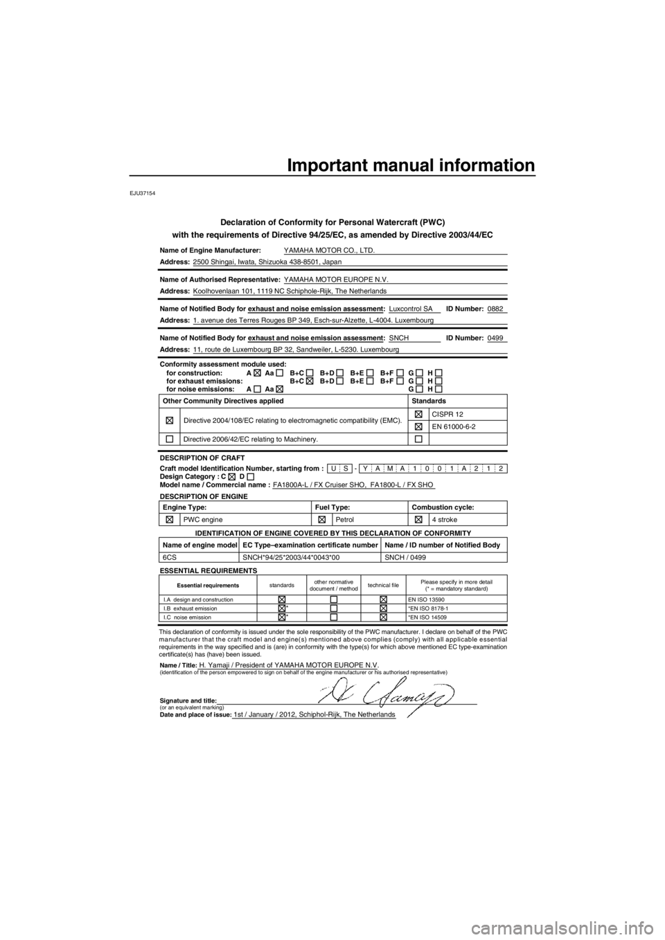 YAMAHA FX SHO 2012 Owners Manual Important manual information
EJU37154
Declaration of Conformity for Personal Watercraft (PWC)
with the requirements of Directive 94/25/EC, as amended by Directive 2003/44/EC
Name of Engine Manufacture YAMAHA FX SHO 2012 Owners Manual Important manual information
EJU37154
Declaration of Conformity for Personal Watercraft (PWC)
with the requirements of Directive 94/25/EC, as amended by Directive 2003/44/EC
Name of Engine Manufacture