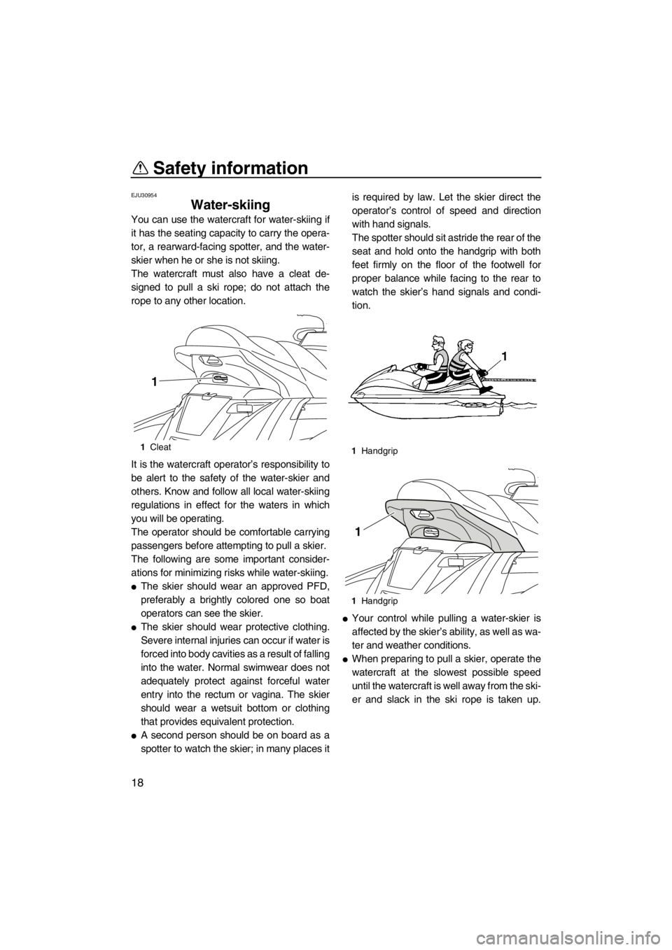 YAMAHA SVHO CRUISER 2012 Owners Manual Safety information
18
EJU30954
Water-skiing
You can use the watercraft for water-skiing if
it has the seating capacity to carry the opera-
tor, a rearward-facing spotter, and the water-
skier when he YAMAHA SVHO CRUISER 2012 Owners Manual Safety information
18
EJU30954
Water-skiing
You can use the watercraft for water-skiing if
it has the seating capacity to carry the opera-
tor, a rearward-facing spotter, and the water-
skier when he
