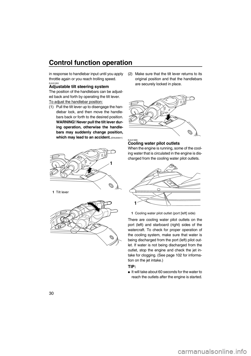 YAMAHA FX SHO 2012 Owners Guide Control function operation
30
in response to handlebar input until you apply
throttle again or you reach trolling speed.
EJU31293Adjustable tilt steering system 
The position of the handlebars can be 