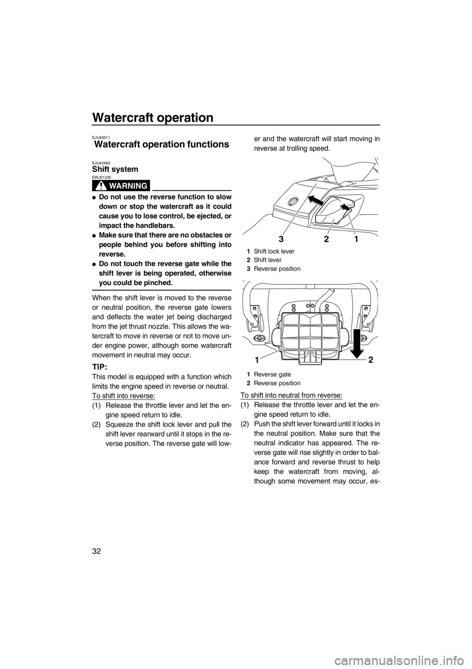 YAMAHA FX SHO 2012 Owners Guide Watercraft operation
32
EJU40011
Watercraft operation functions
EJU42492Shift system
WARNING
EWJ01230
●Do not use the reverse function to slow
down or stop the watercraft as it could
cause you to YAMAHA FX SHO 2012 Owners Guide Watercraft operation
32
EJU40011
Watercraft operation functions
EJU42492Shift system
WARNING
EWJ01230
●Do not use the reverse function to slow
down or stop the watercraft as it could
cause you to