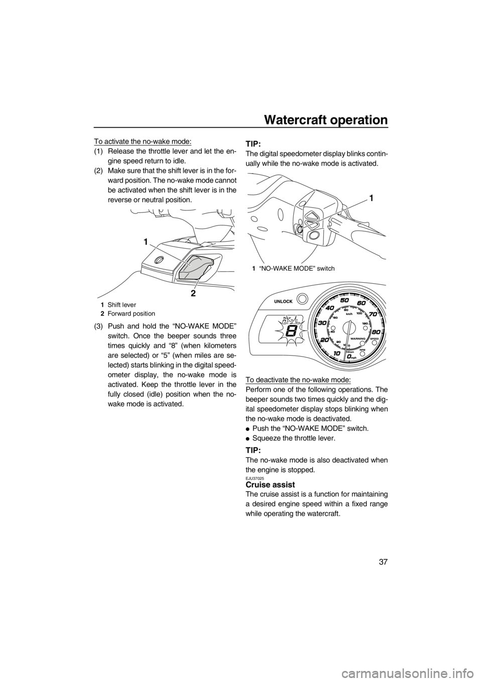 YAMAHA SVHO CRUISER 2012 Service Manual Watercraft operation
37
To activate the no-wake mode:
(1) Release the throttle lever and let the en-
gine speed return to idle.
(2) Make sure that the shift lever is in the for-
ward position. The no- YAMAHA SVHO CRUISER 2012 Service Manual Watercraft operation
37
To activate the no-wake mode:
(1) Release the throttle lever and let the en-
gine speed return to idle.
(2) Make sure that the shift lever is in the for-
ward position. The no-