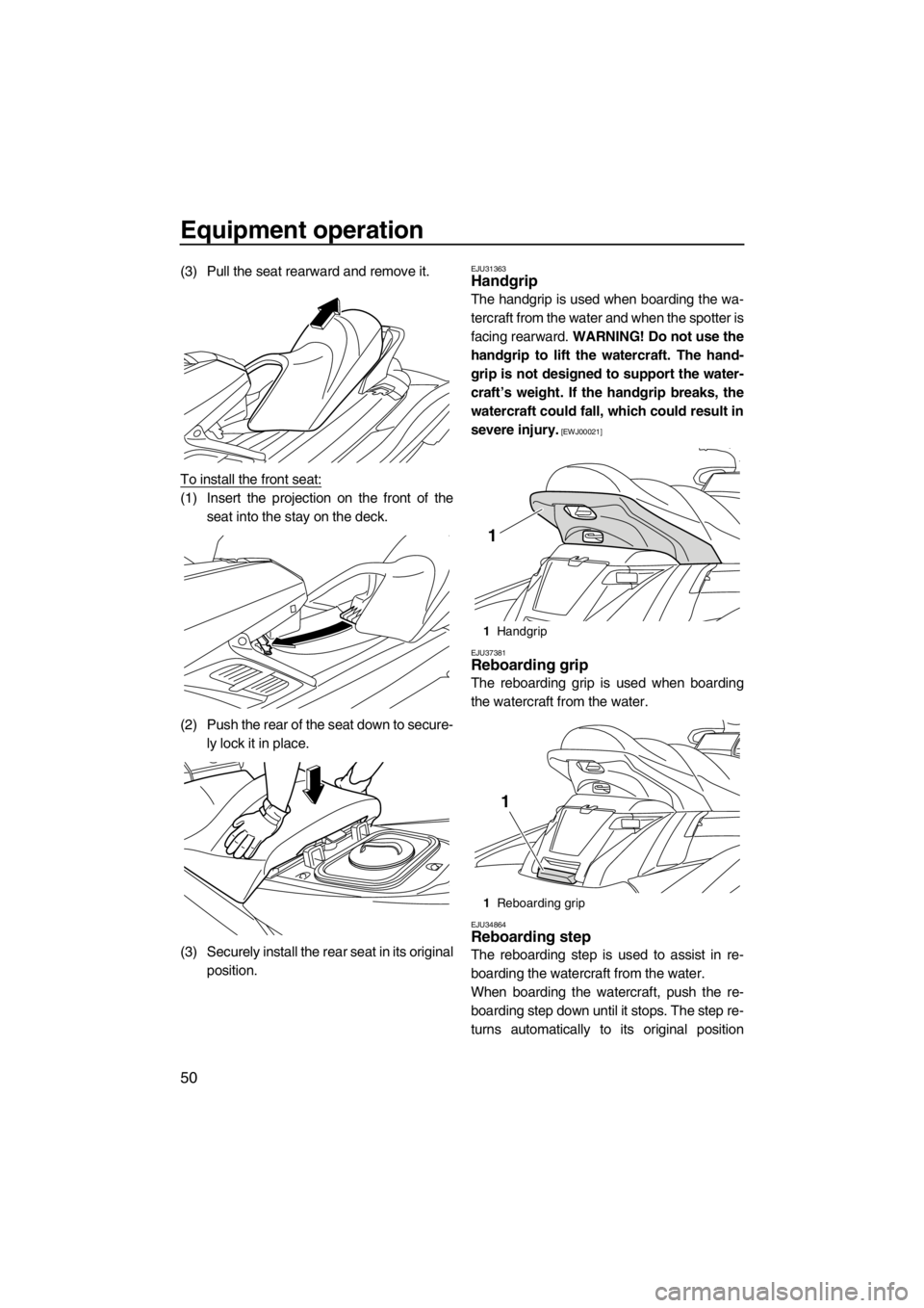 YAMAHA SVHO CRUISER 2012 Workshop Manual Equipment operation
50
(3) Pull the seat rearward and remove it.
To install the front seat:
(1) Insert the projection on the front of the
seat into the stay on the deck.
(2) Push the rear of the seat YAMAHA SVHO CRUISER 2012 Workshop Manual Equipment operation
50
(3) Pull the seat rearward and remove it.
To install the front seat:
(1) Insert the projection on the front of the
seat into the stay on the deck.
(2) Push the rear of the seat