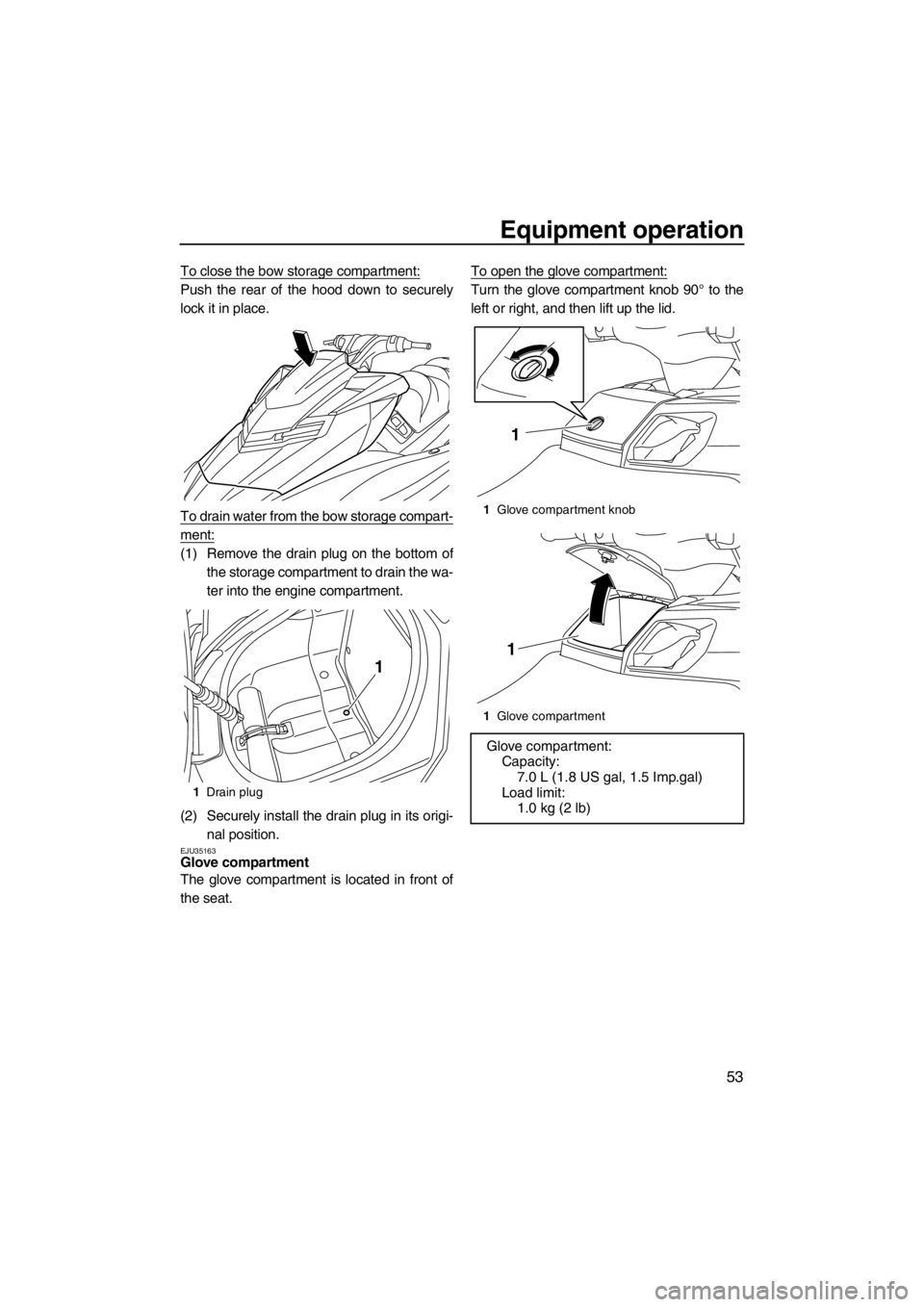 YAMAHA SVHO CRUISER 2012 Workshop Manual Equipment operation
53
To close the bow storage compartment:
Push the rear of the hood down to securely
lock it in place.
To drain water from the bow storage compart-
ment:
(1) Remove the drain plug o YAMAHA SVHO CRUISER 2012 Workshop Manual Equipment operation
53
To close the bow storage compartment:
Push the rear of the hood down to securely
lock it in place.
To drain water from the bow storage compart-
ment:
(1) Remove the drain plug o