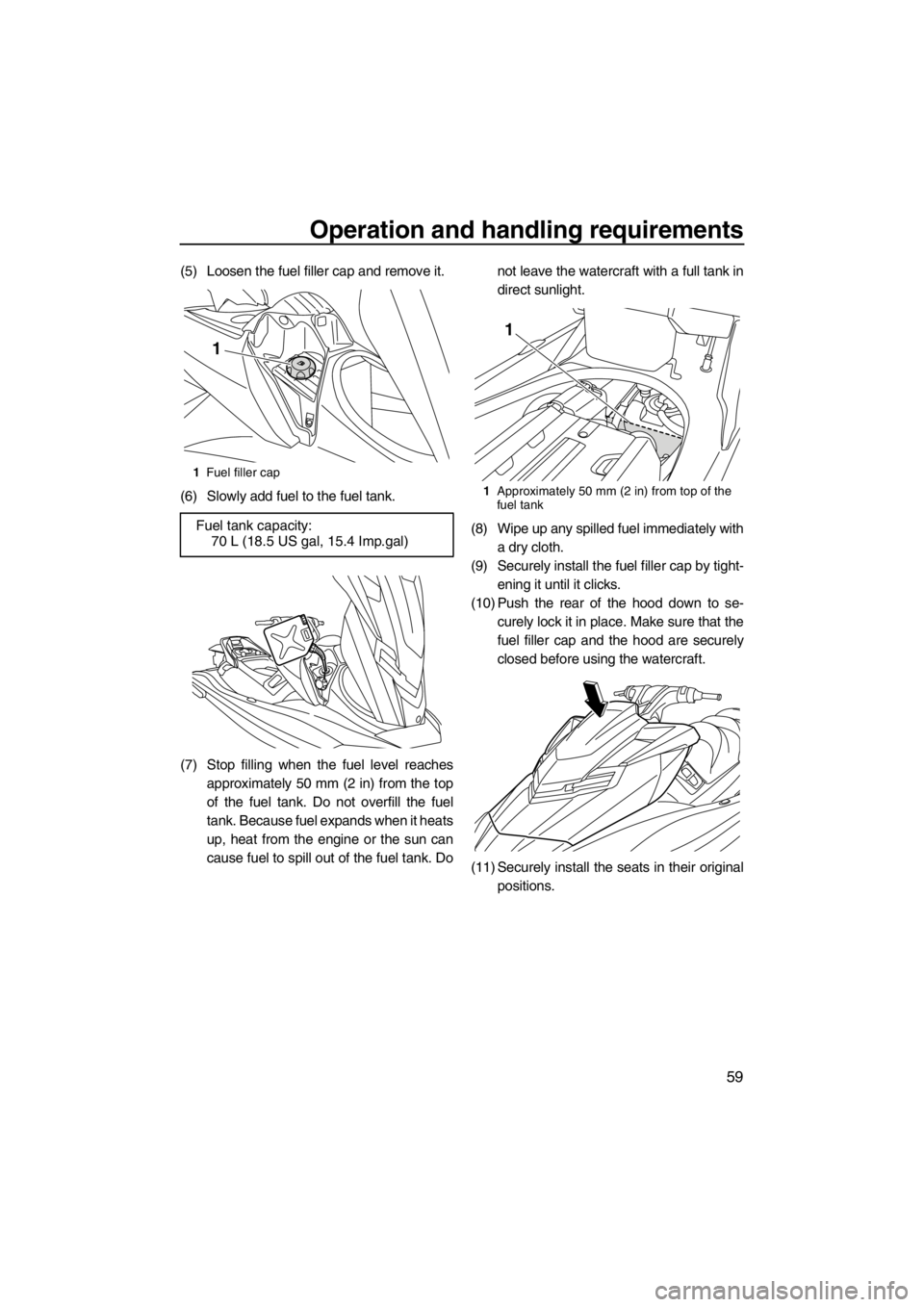 YAMAHA SVHO CRUISER 2012 Repair Manual Operation and handling requirements
59
(5) Loosen the fuel filler cap and remove it.
(6) Slowly add fuel to the fuel tank.
(7) Stop filling when the fuel level reaches
approximately 50 mm (2 in) from YAMAHA SVHO CRUISER 2012 Repair Manual Operation and handling requirements
59
(5) Loosen the fuel filler cap and remove it.
(6) Slowly add fuel to the fuel tank.
(7) Stop filling when the fuel level reaches
approximately 50 mm (2 in) from
