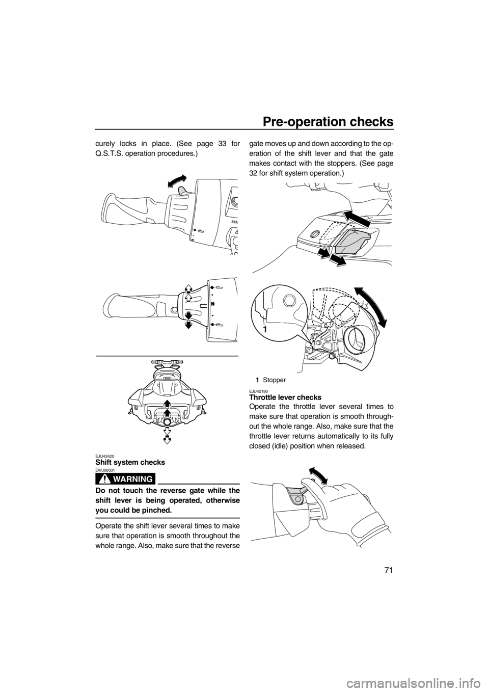 YAMAHA FX SHO 2012 Manual PDF Pre-operation checks
71
curely locks in place. (See page 33 for
Q.S.T.S. operation procedures.)
EJU42420Shift system checks
WARNING
EWJ00031
Do not touch the reverse gate while the
shift lever is bei YAMAHA FX SHO 2012 Manual PDF Pre-operation checks
71
curely locks in place. (See page 33 for
Q.S.T.S. operation procedures.)
EJU42420Shift system checks
WARNING
EWJ00031
Do not touch the reverse gate while the
shift lever is bei