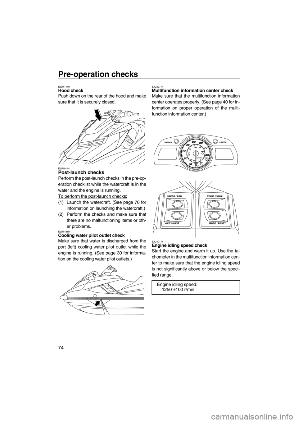 YAMAHA FX SHO 2012 Manual PDF Pre-operation checks
74
EJU41440Hood check
Push down on the rear of the hood and make
sure that it is securely closed.
EJU40144Post-launch checks
Perform the post-launch checks in the pre-op-
eratio YAMAHA FX SHO 2012 Manual PDF Pre-operation checks
74
EJU41440Hood check
Push down on the rear of the hood and make
sure that it is securely closed.
EJU40144Post-launch checks
Perform the post-launch checks in the pre-op-
eratio