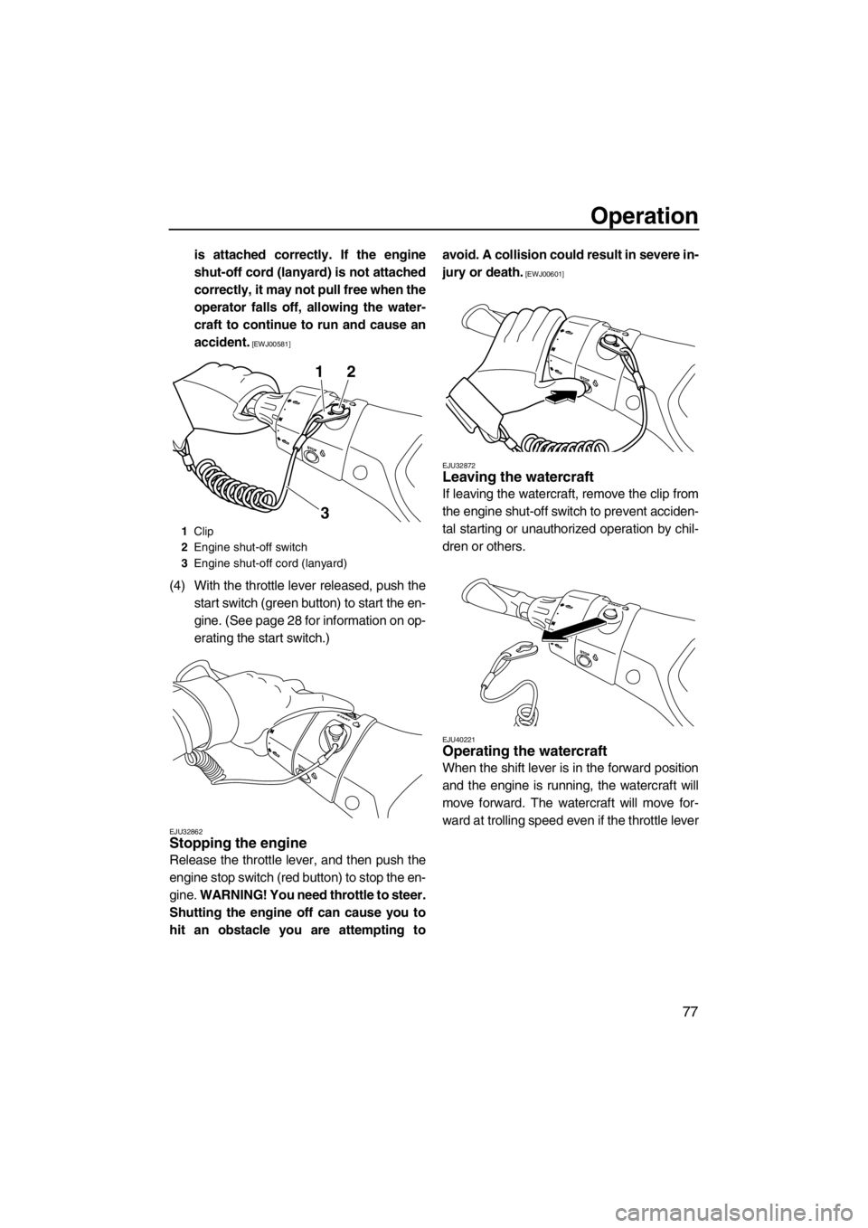 YAMAHA FX SHO 2012 Manual Online Operation
77
is attached correctly. If the engine
shut-off cord (lanyard) is not attached
correctly, it may not pull free when the
operator falls off, allowing the water-
craft to continue to run and YAMAHA FX SHO 2012 Manual Online Operation
77
is attached correctly. If the engine
shut-off cord (lanyard) is not attached
correctly, it may not pull free when the
operator falls off, allowing the water-
craft to continue to run and