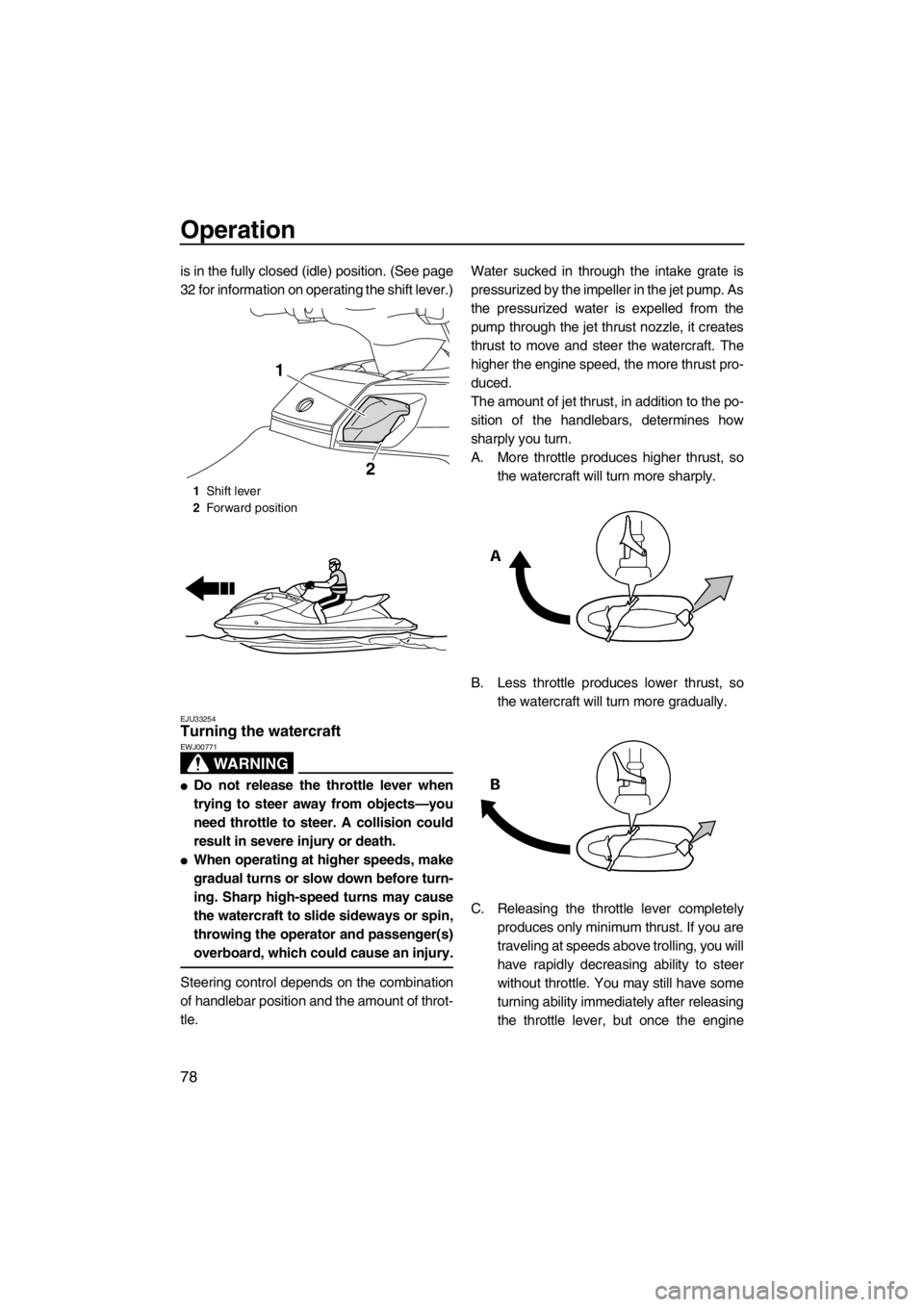 YAMAHA FX SHO 2012 Manual Online Operation
78
is in the fully closed (idle) position. (See page
32 for information on operating the shift lever.)
EJU33254Turning the watercraft
WARNING
EWJ00771
●Do not release the throttle lever w YAMAHA FX SHO 2012 Manual Online Operation
78
is in the fully closed (idle) position. (See page
32 for information on operating the shift lever.)
EJU33254Turning the watercraft
WARNING
EWJ00771
●Do not release the throttle lever w