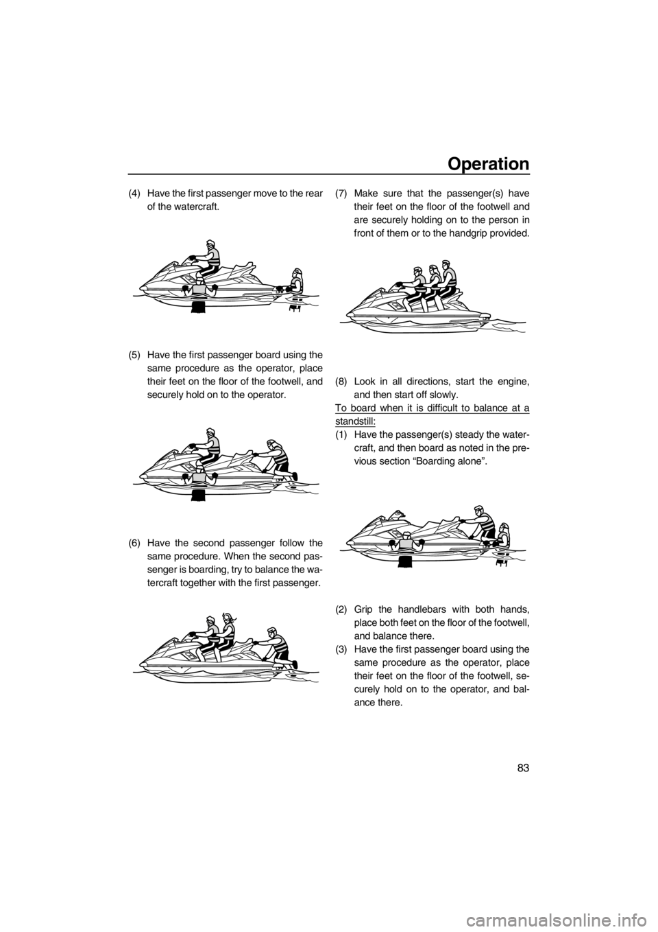 YAMAHA FX SHO 2012 Manual Online Operation
83
(4) Have the first passenger move to the rear
of the watercraft.
(5) Have the first passenger board using the
same procedure as the operator, place
their feet on the floor of the footwell YAMAHA FX SHO 2012 Manual Online Operation
83
(4) Have the first passenger move to the rear
of the watercraft.
(5) Have the first passenger board using the
same procedure as the operator, place
their feet on the floor of the footwell
