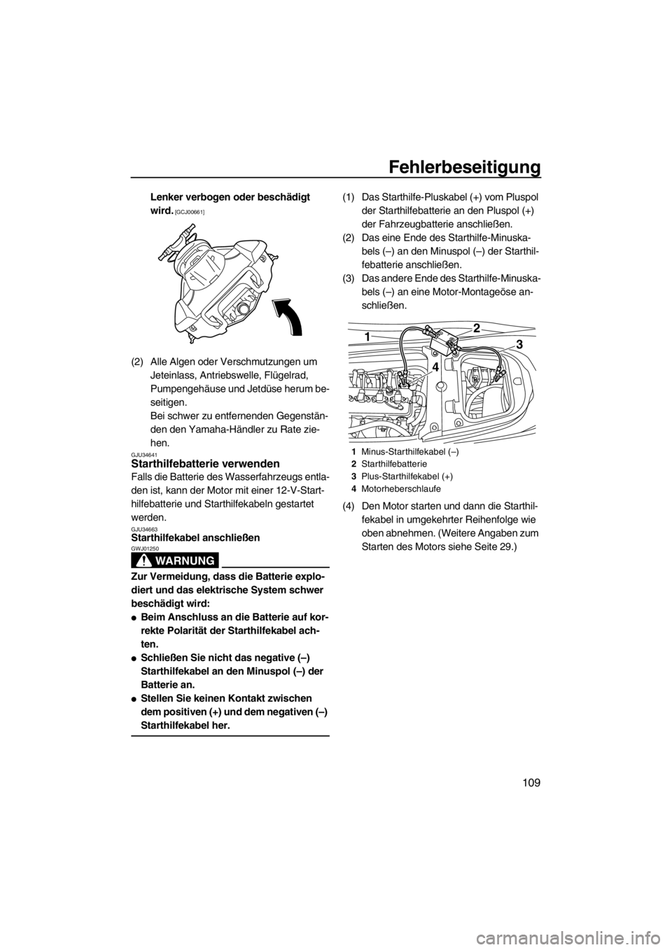 YAMAHA SVHO CRUISER 2012  Betriebsanleitungen (in German) Fehlerbeseitigung
109
Lenker verbogen oder beschädigt 
wird.
 [GCJ00661]
(2) Alle Algen oder Verschmutzungen um 
Jeteinlass, Antriebswelle, Flügelrad, 
Pumpengehäuse und Jetdüse herum be-
seitigen