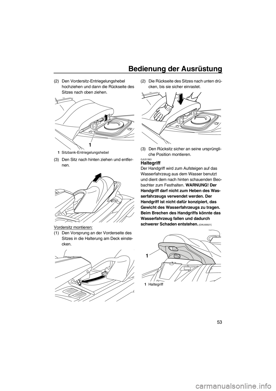 YAMAHA SVHO CRUISER 2012  Betriebsanleitungen (in German) Bedienung der Ausrüstung
53
(2) Den Vordersitz-Entriegelungshebel 
hochziehen und dann die Rückseite des 
Sitzes nach oben ziehen.
(3) Den Sitz nach hinten ziehen und entfer-
nen.
Vordersitz montier