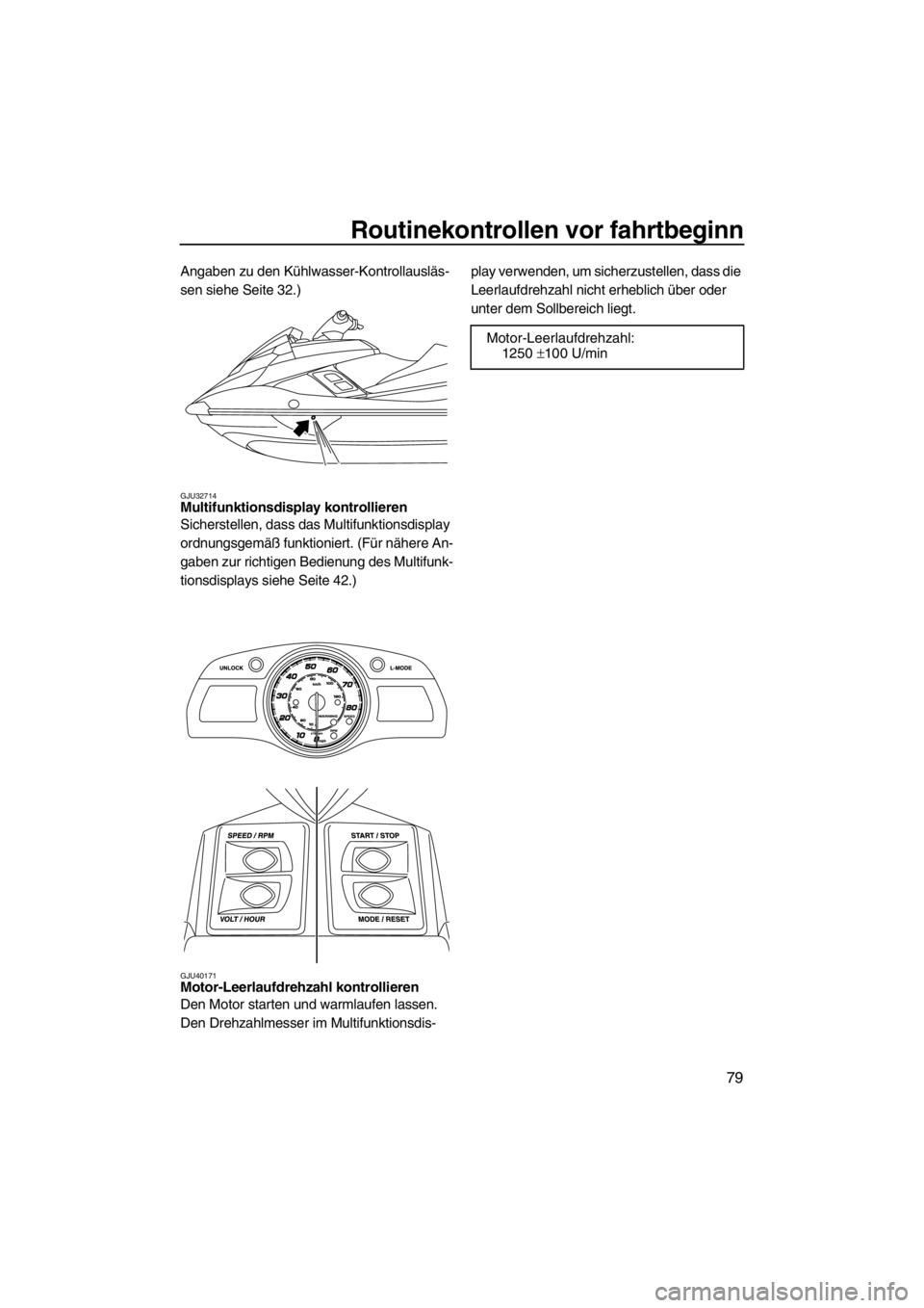 YAMAHA SVHO CRUISER 2012 Betriebsanleitungen (in German) Routinekontrollen vor fahrtbeginn
79
Angaben zu den Kühlwasser-Kontrollausläs-
sen siehe Seite 32.)
GJU32714Multifunktionsdisplay kontrollieren
Sicherstellen, dass das Multifunktionsdisplay
ordnun YAMAHA SVHO CRUISER 2012 Betriebsanleitungen (in German) Routinekontrollen vor fahrtbeginn
79
Angaben zu den Kühlwasser-Kontrollausläs-
sen siehe Seite 32.)
GJU32714Multifunktionsdisplay kontrollieren
Sicherstellen, dass das Multifunktionsdisplay
ordnun