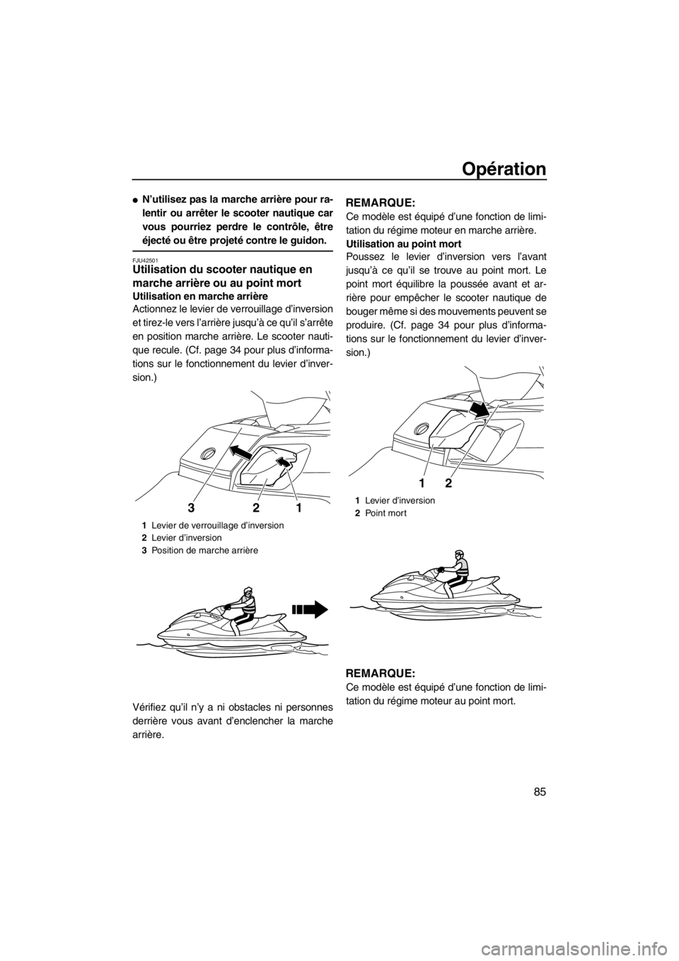 YAMAHA FX SHO 2012 Notices Demploi (in French) Opération
85
●N’utilisez pas la marche arrière pour ra-
lentir ou arrêter le scooter nautique car
vous pourriez perdre le contrôle, être
éjecté ou être projeté contre le guidon.
FJU42501U YAMAHA FX SHO 2012 Notices Demploi (in French) Opération
85
●N’utilisez pas la marche arrière pour ra-
lentir ou arrêter le scooter nautique car
vous pourriez perdre le contrôle, être
éjecté ou être projeté contre le guidon.
FJU42501U