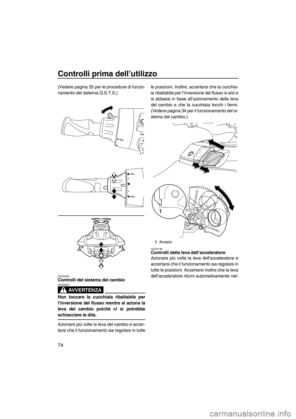 YAMAHA FX SHO 2012 Manuale duso (in Italian) Controlli prima dell’utilizzo
74
(Vedere pagina 35 per le procedure di funzio-
namento del sistema Q.S.T.S.)
HJU42420Controlli del sistema del cambio
AVVERTENZA
HWJ00031
Non toccare la cucchiaia ri YAMAHA FX SHO 2012 Manuale duso (in Italian) Controlli prima dell’utilizzo
74
(Vedere pagina 35 per le procedure di funzio-
namento del sistema Q.S.T.S.)
HJU42420Controlli del sistema del cambio
AVVERTENZA
HWJ00031
Non toccare la cucchiaia ri